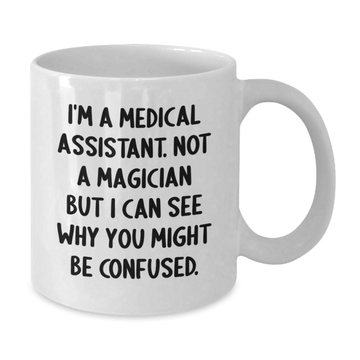 Funny Medical Assistant Gifts from Friends, I'm A Medical Assistant, Not A Magician, But I Can See Why You Might Be Confused, White Coffee Mug for Medical Assistant Graduation - Additional