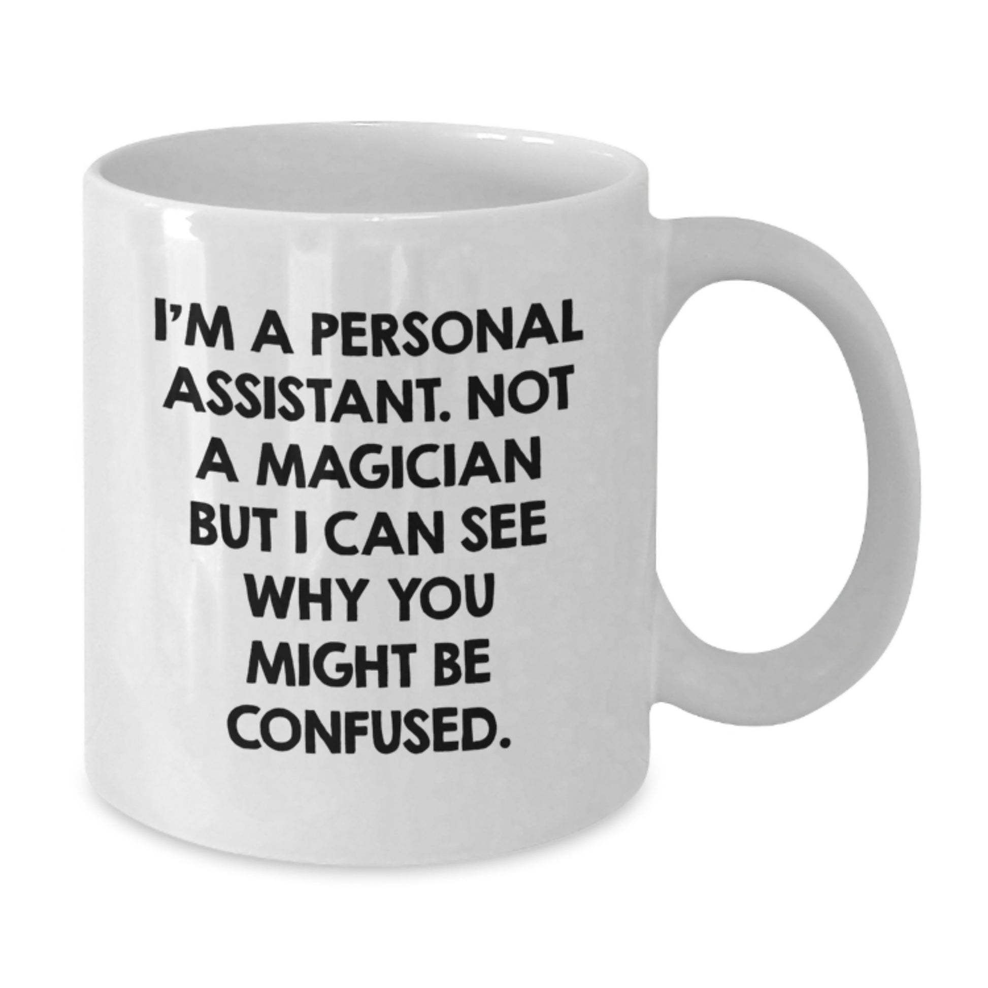 Funny Personal Assistant Gifts from Men for Graduation Unique White Coffee Mug I'm A Personal Assistant. Not A Magician But I Can See Why You Might Be Confused. - 11oz or 15oz Ceramic - Additional
