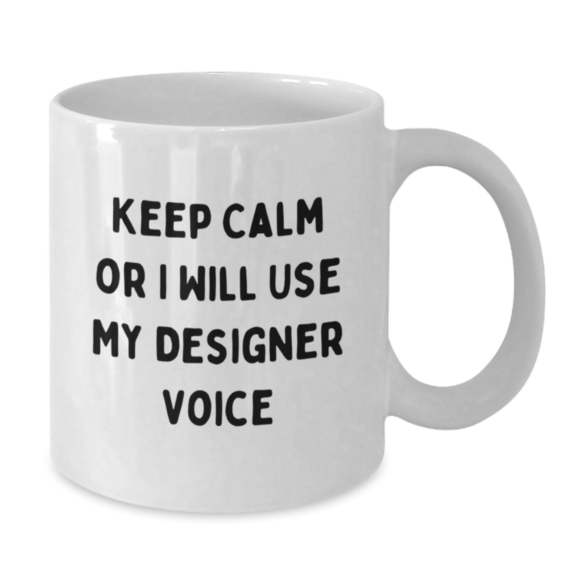 Funny Designer Gifts for Friends from Family - White Coffee Mug with Keep Calm Or I Will Use My Designer Voice - Additional