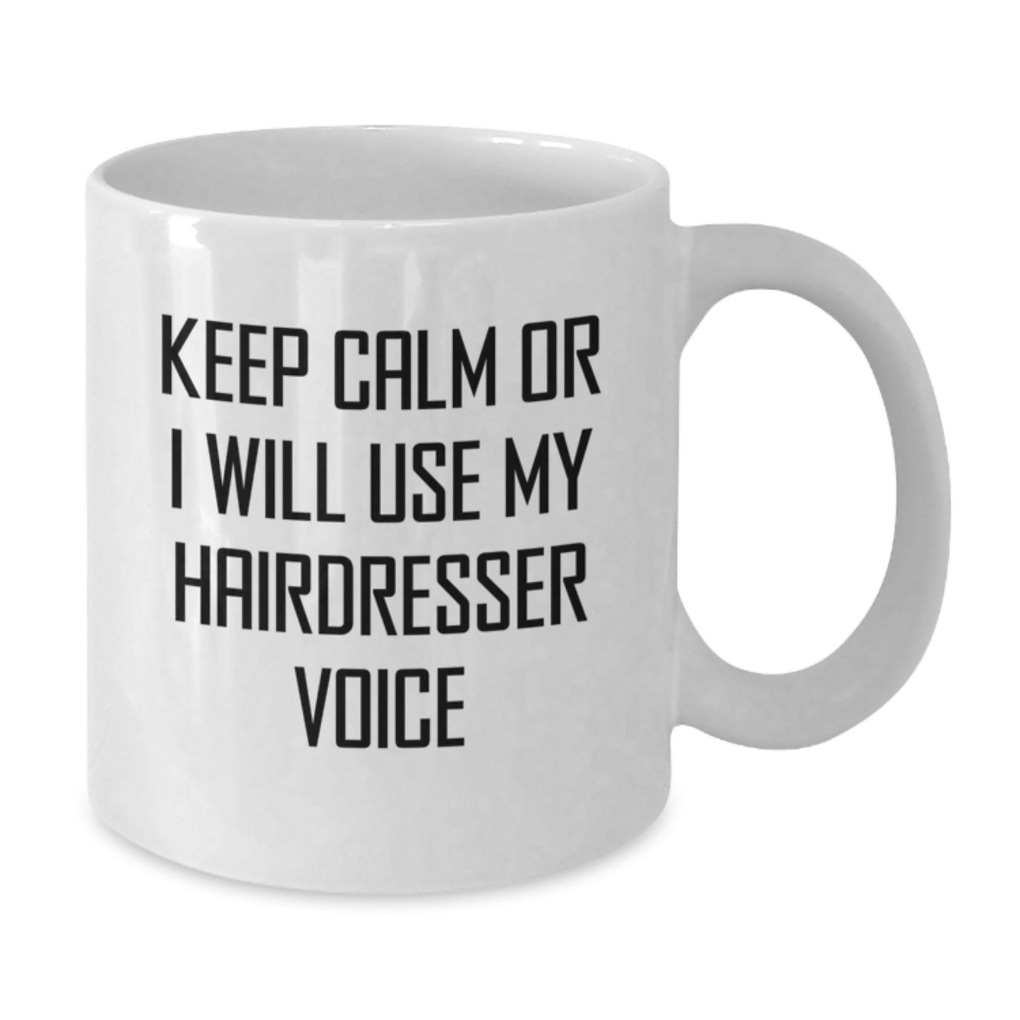 Funny Hairdresser Gifts for Women - White Coffee Mug - Keep Calm Or I Will Use My Hairdresser Voice - Valentine's Unique Gifts from Men to Friends - Additional