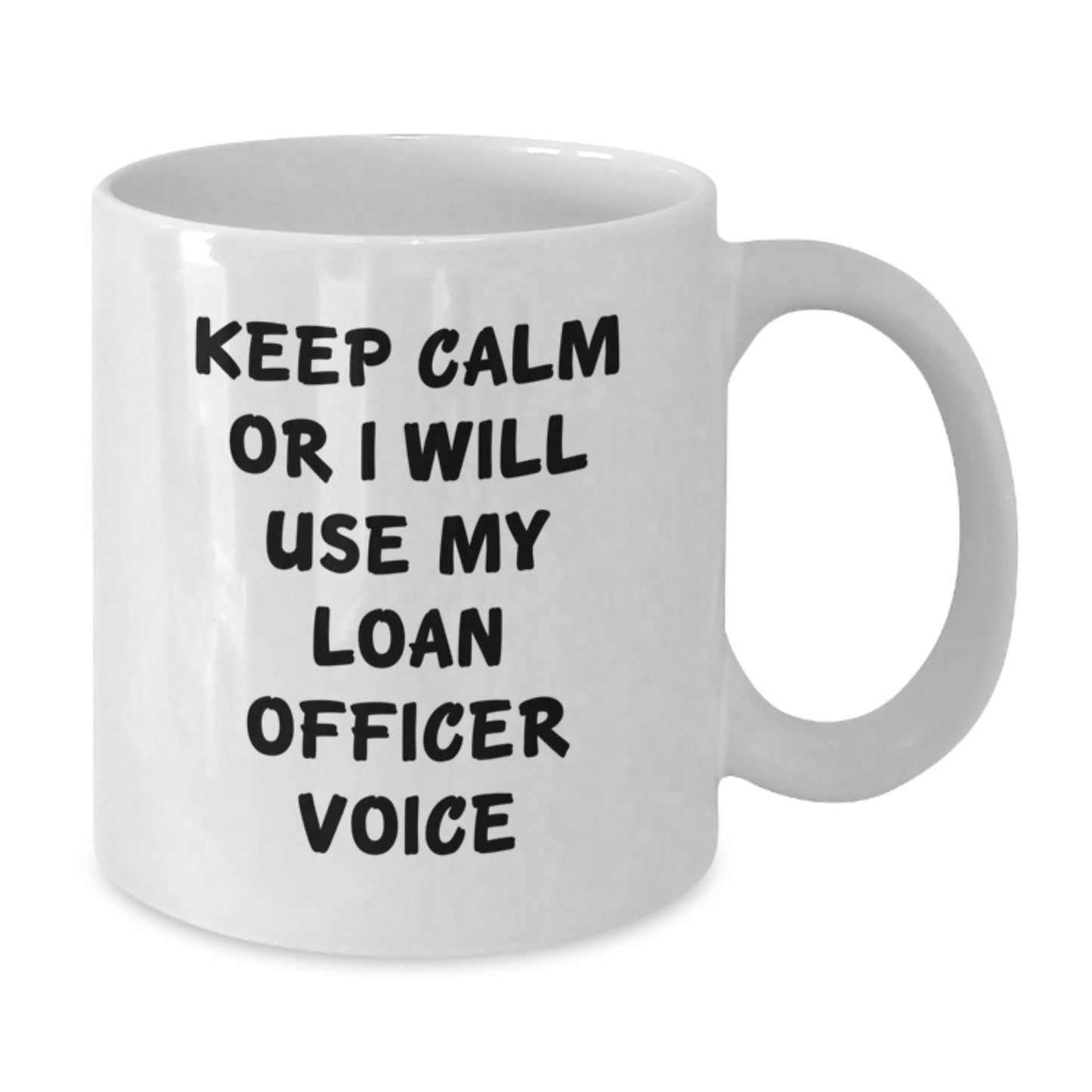 Funny Loan Officer Gifts from Friends for Loan Officer, White Coffee Mug Christmas Unique Gifts, Keep Calm Or I Will Use My Loan Officer Voice - Additional