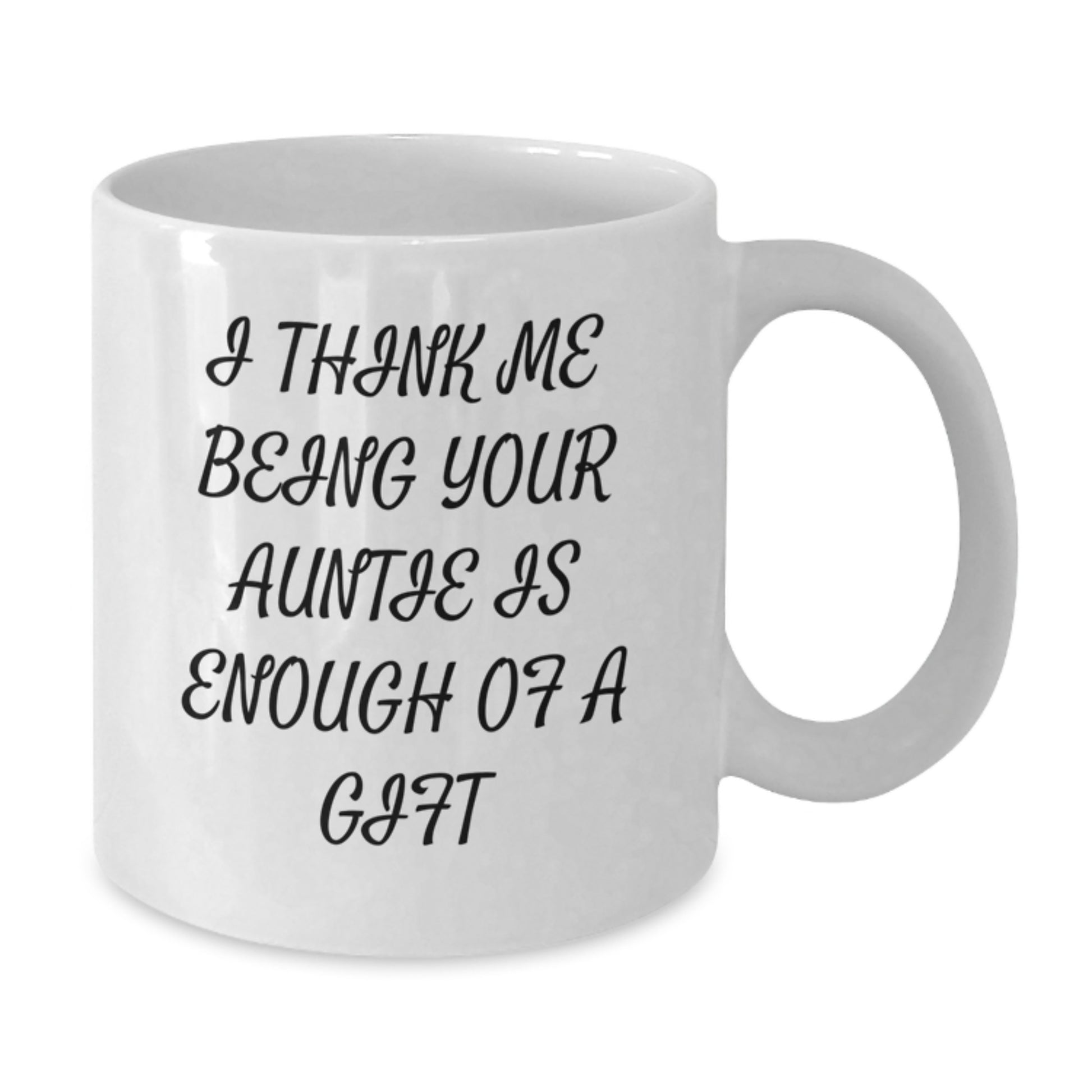 Gifts from Family Members, Unique White Coffee Mugs for Auntie, Funny Auntie Gifts for Mother's Day - I Think Me Being Your Auntie Is Enough Of A Gift - Additional