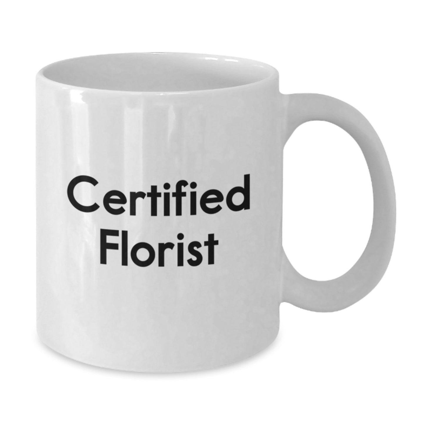 Florist Gifts from Women to Friends - Funny Quote White Coffee Mug for Florist, White Coffee Mug, Certified Florist, Christmas Unique Gifts, Gifts for Florist - Additional