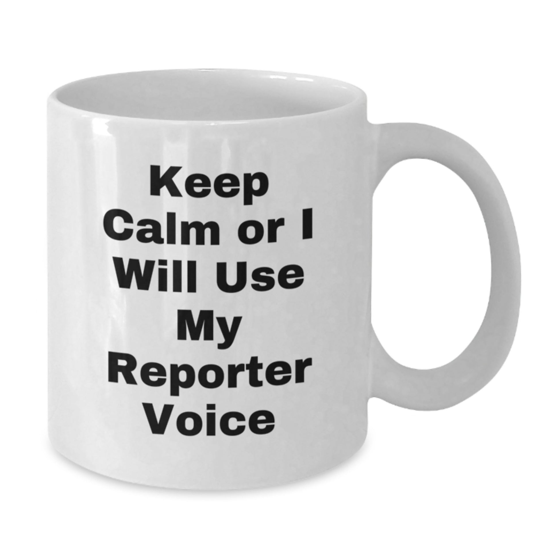 Keep Calm or I'll Use My Reporter Voice Funny White Coffee Mug Gifts from Men to Coworkers for Reporter Christmas Unique Gifts - Additional
