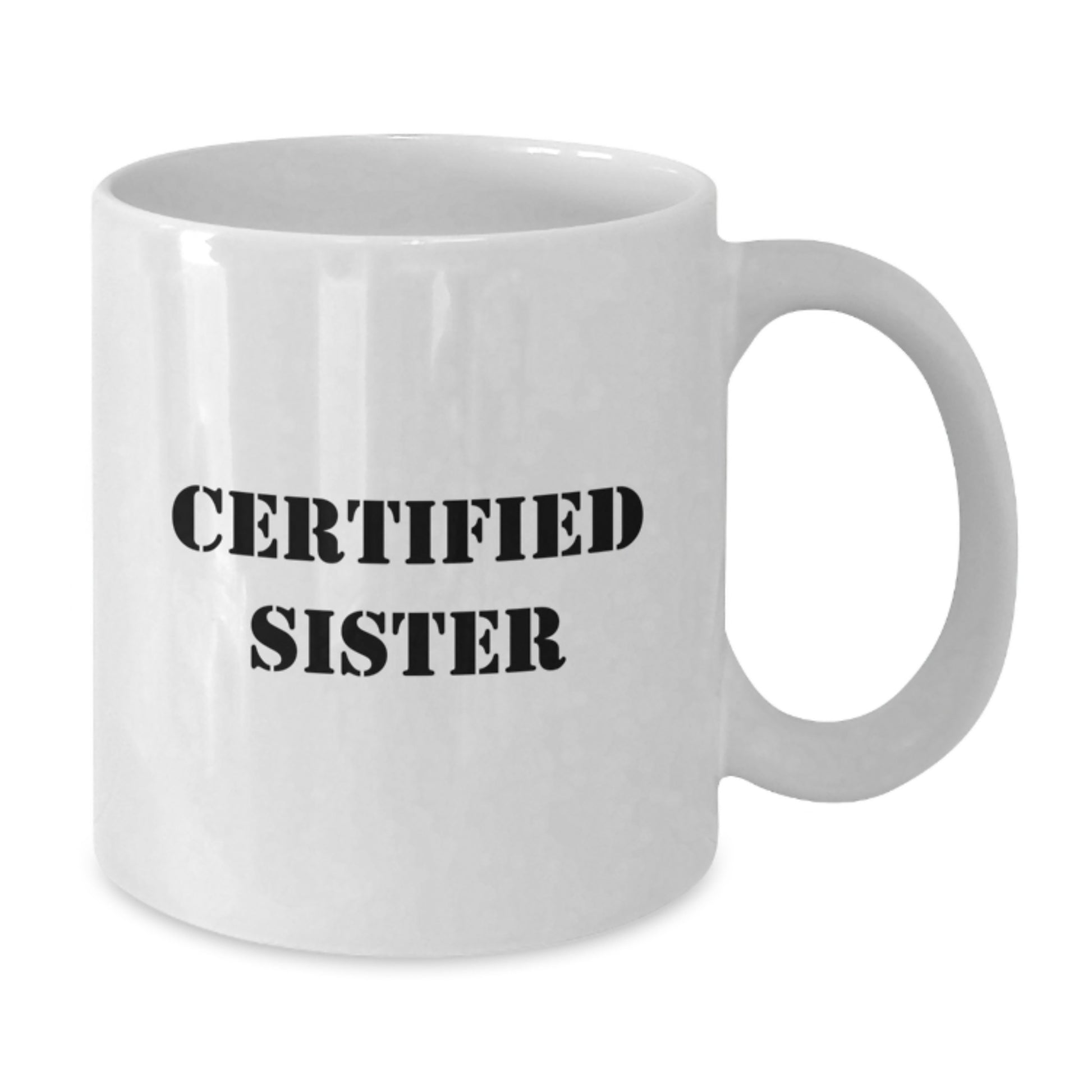 Funny Sister Gifts from Men to Women, White Coffee Mug for Graduation Celebrations, 'Certified Sister' Quote, 11oz or 15oz Capacity, Microwave and Dishwasher Safe - Additional
