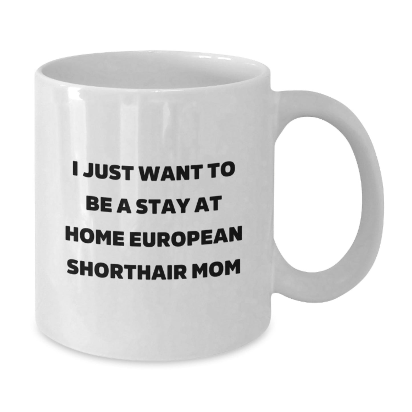 Funny European Shorthair Cat Mom Gifts for Christmas - European Shorthair Cat Lover White Coffee Mug, I Just Want To Be A Stay At Home European Shorthair Mom, Funny Cat Mom Mug - Additional