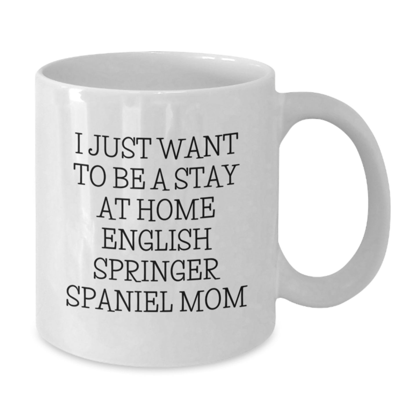 Funny English Springer Spaniel Dog Mom Gifts for Birthday - White Coffee Mug from Friends - I Just Want To Be A Stay At Home English Springer Spaniel Mom - Additional