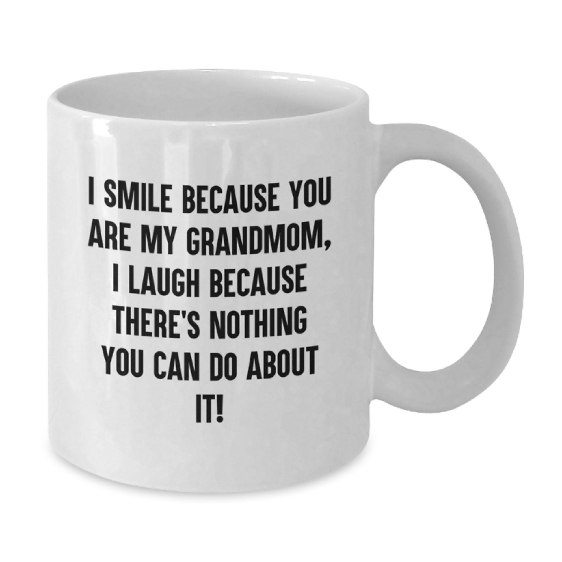 Funny Grandmom Gifts - I Smile Because You Are My Grandmom, Laugh Because There's Nothing You Can Do About It! 11oz or 15oz White Coffee Mug Gifts from Family for Grandmom Graduation - Additional