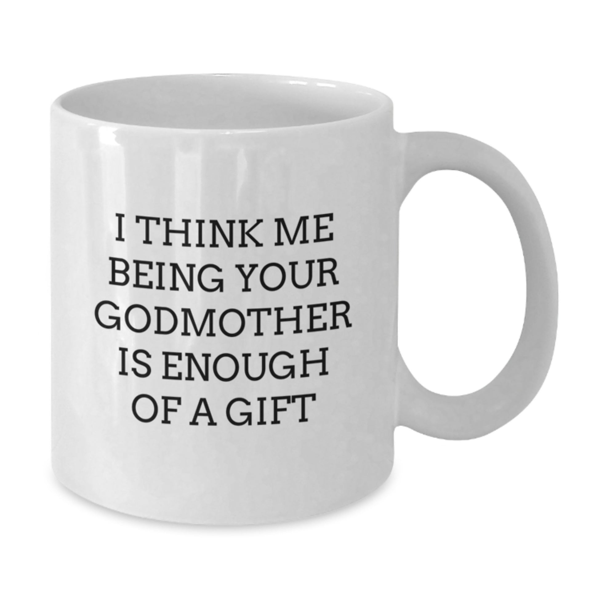 Unique Gifts for Godmother, Funny White Coffee Mugs - 'I Think Me Being Your Godmother Is Enough Of A Gift' Valentine's Unique Gifts from Men to Women Gift Ideas - Additional