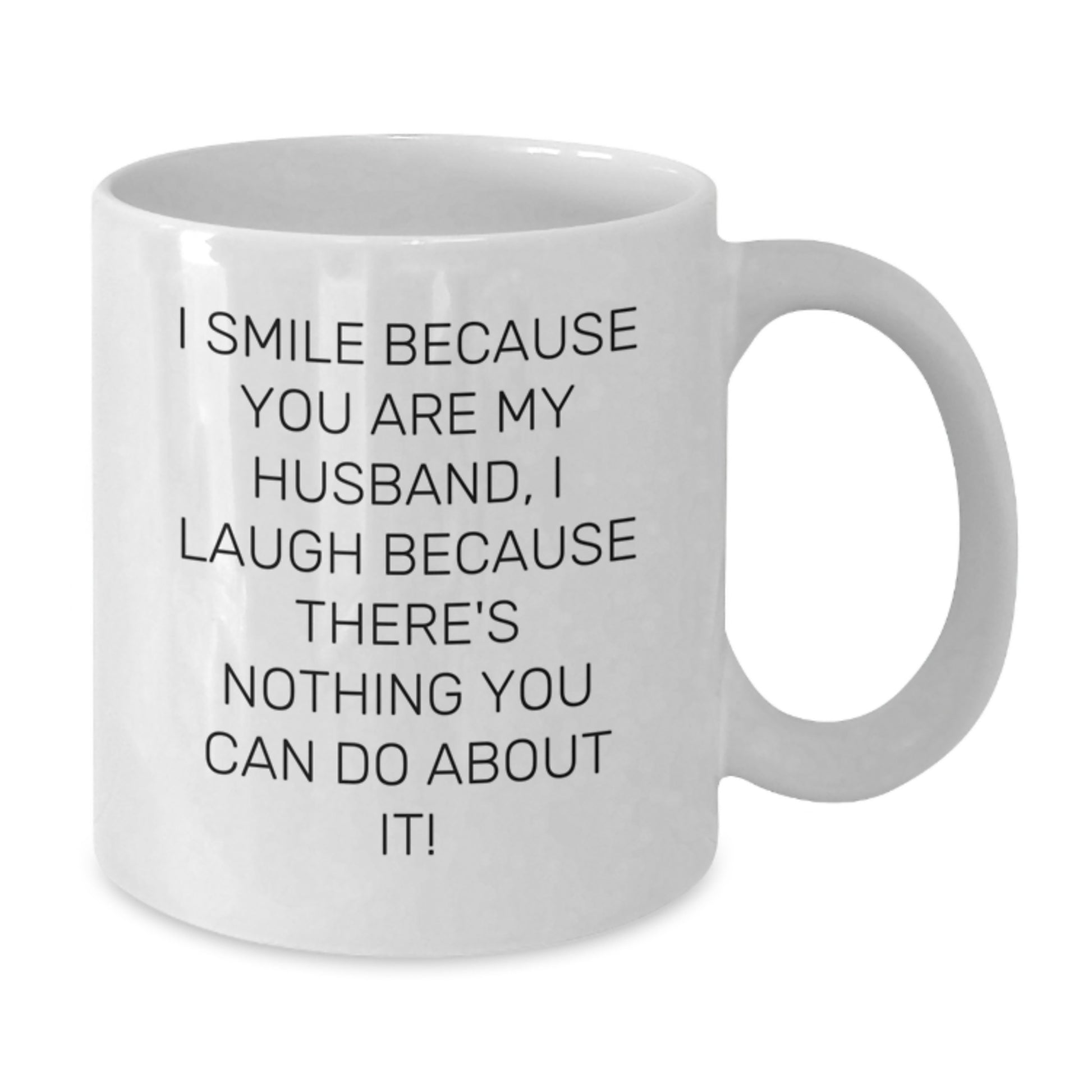 Christmas Unique Gifts for Husband - I 'Smile Because You Are My Husband, I Laugh Because There's Nothing You Can Do About It!' Funny White Coffee Mug, Ceramic, Microwave, Dishwasher Safe - Additional
