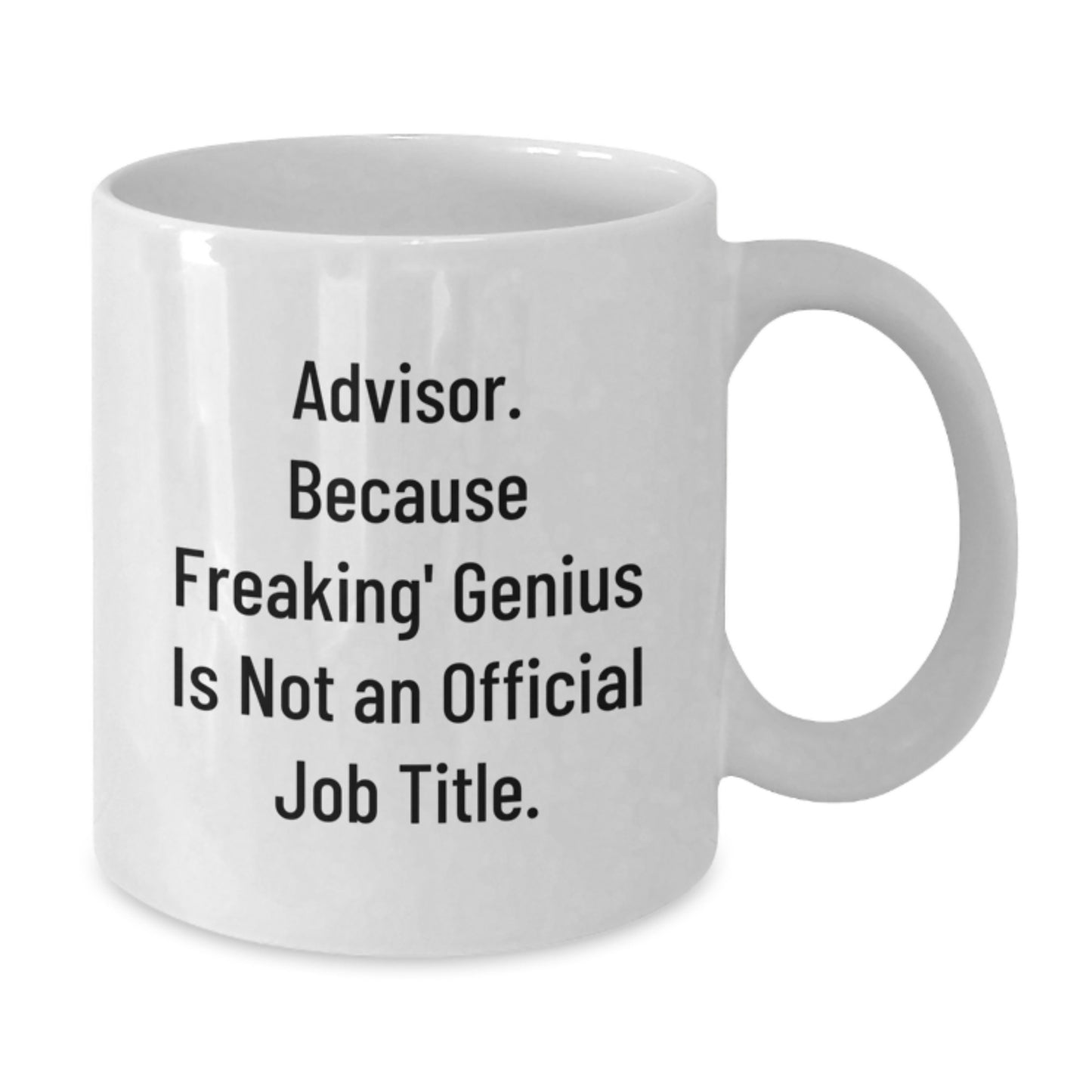Funny Advisor Gifts - 'Advisor. Because Freaking' genius Is Not An Official Job Title.' White Coffee Mug for Graduation, Gifts from Friends to Advisor, 11oz or 15oz Capacity - Additional