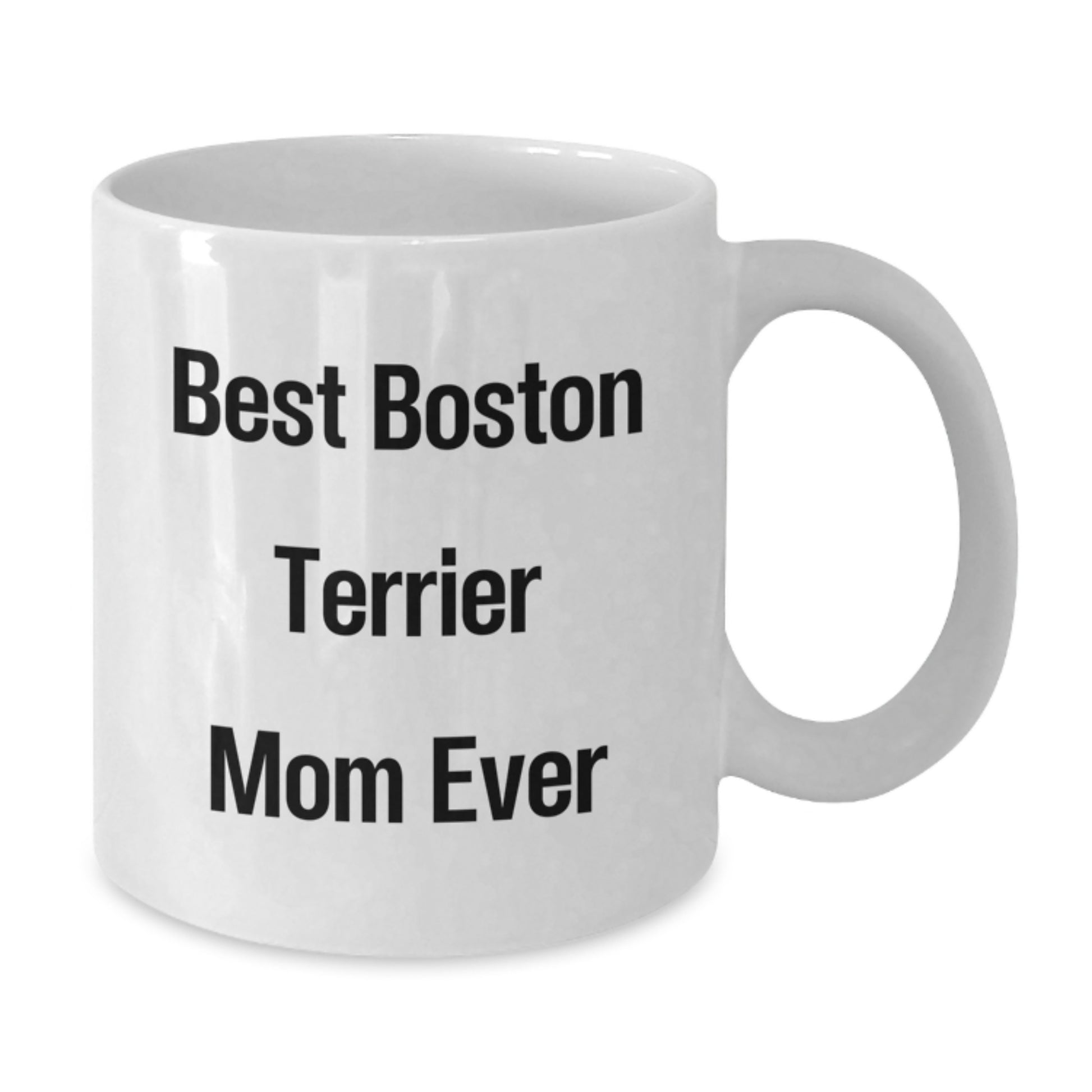 Funny Boston Terrier Mom Ever Gifts for Women - White Coffee Mug, Birthday Unique Gifts from Mom, Daughter, Sister, or Friend - Additional