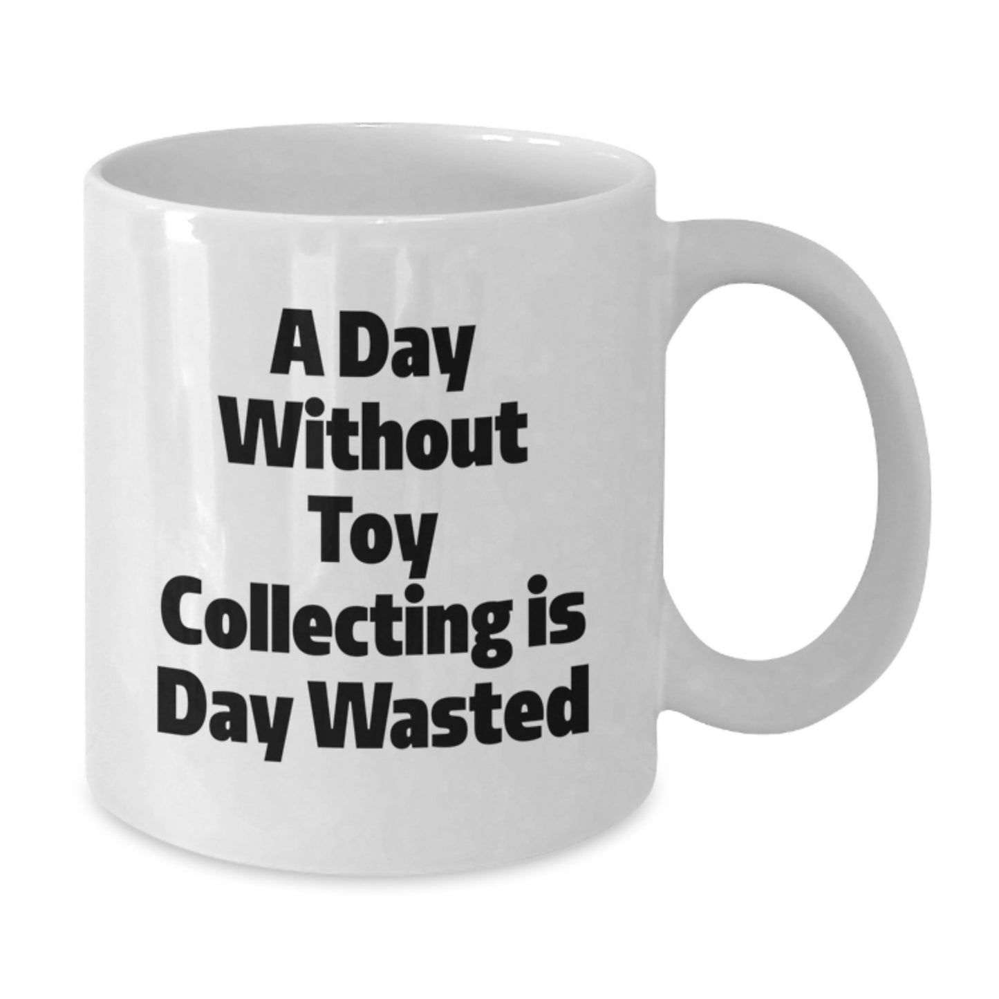 Funny Toy Collecting Birthday Unique Gift for Friends and Family, 'A Day Without Toy Collecting Is Day Wasted' 11oz or 15oz White Ceramic Coffee Mug - Additional