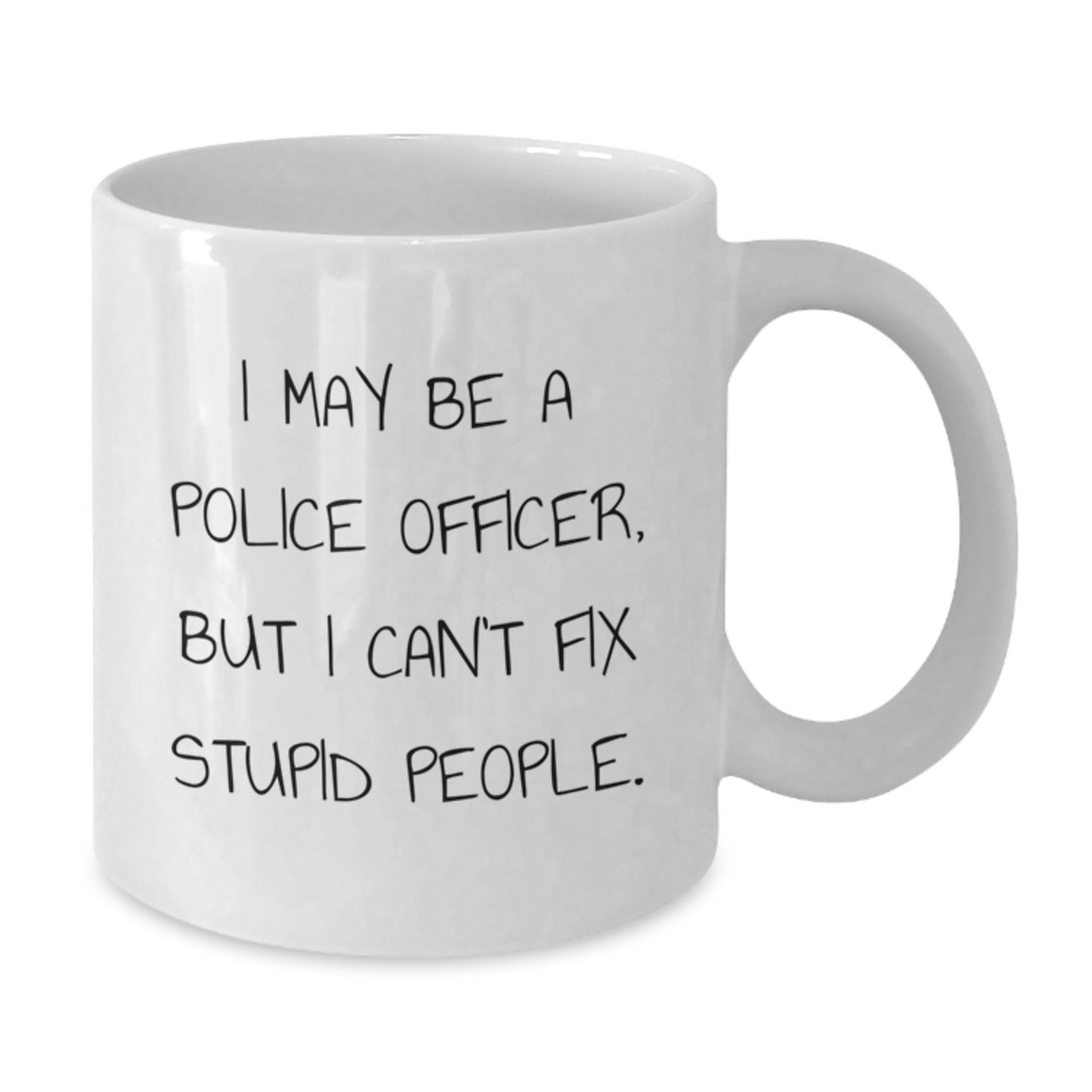 Funny Police Officer Mug Gifts from Friends for Mom on Mother's Day, 'I May Be A Police Officer, But I Can't Fix Stupid People.' - Additional