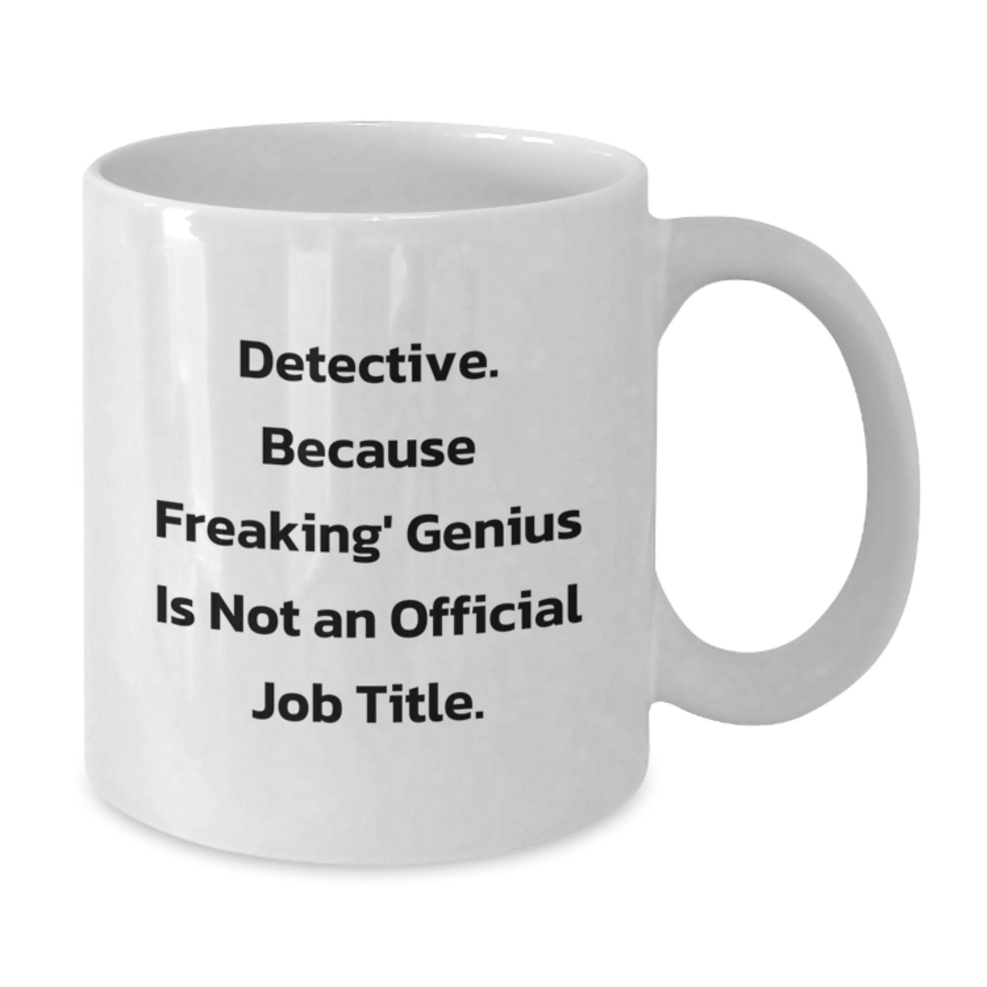 Funny Detective Gifts from Men to Men Christmas Unique Mugs, White Coffee Mug with 'Detective. Because Freaking' genius Is Not An Official Job Title.' - Additional