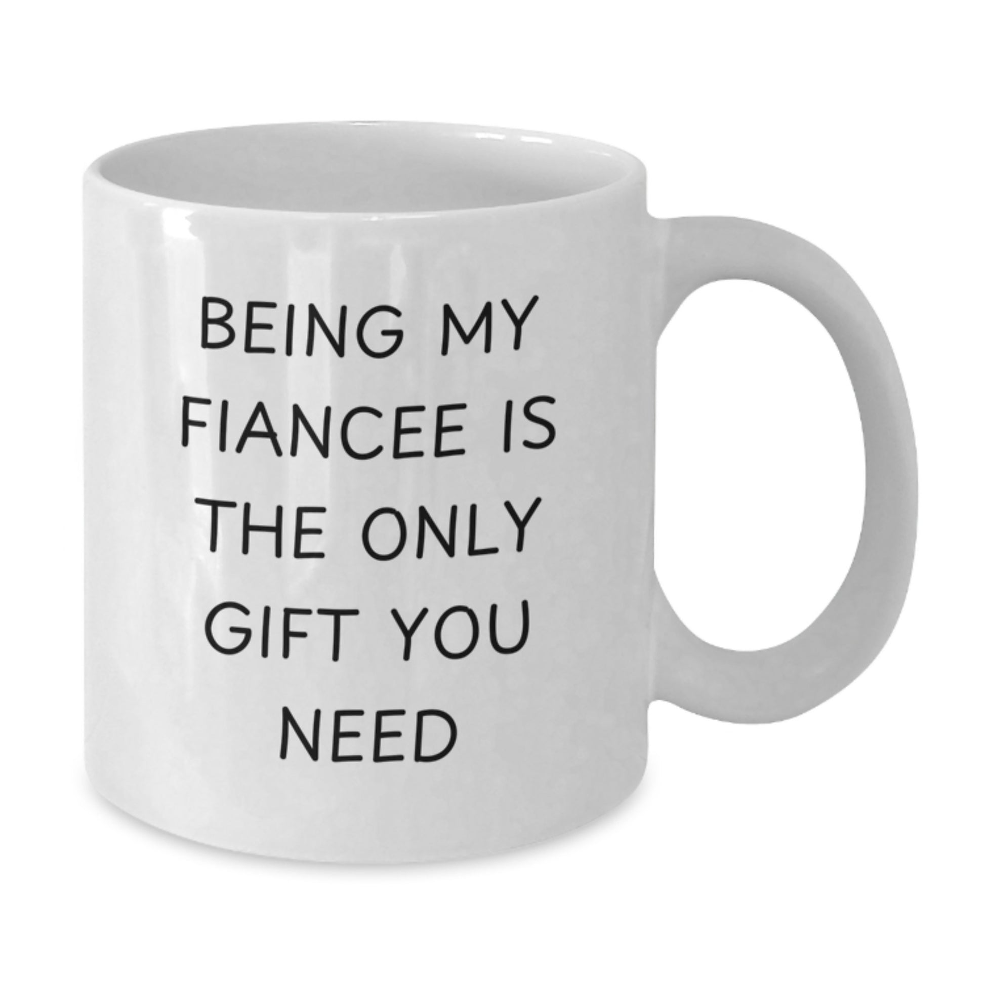 Funny Fiancee Gifts from Men to Women, White Coffee Mug, Being My Fiancee Is The Only Gift You Need - Valentine's Unique Gifts - Additional