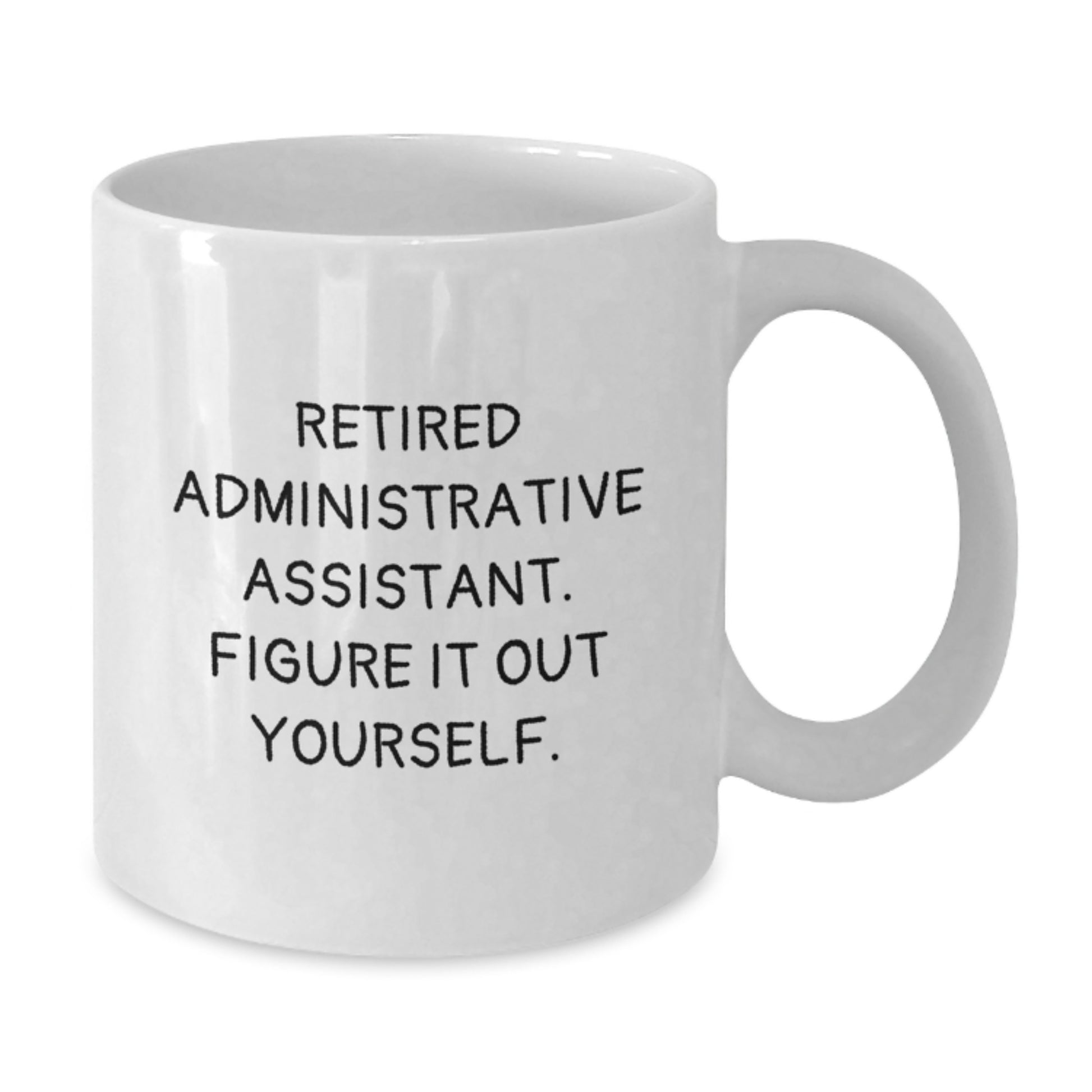 Funny Administrative Assistant Gifts, Humorous White Coffee Mug, Birthday Unique Gift for Coworkers, 'Retired Administrative Assistant. Figure It Out Yourself.' - Additional