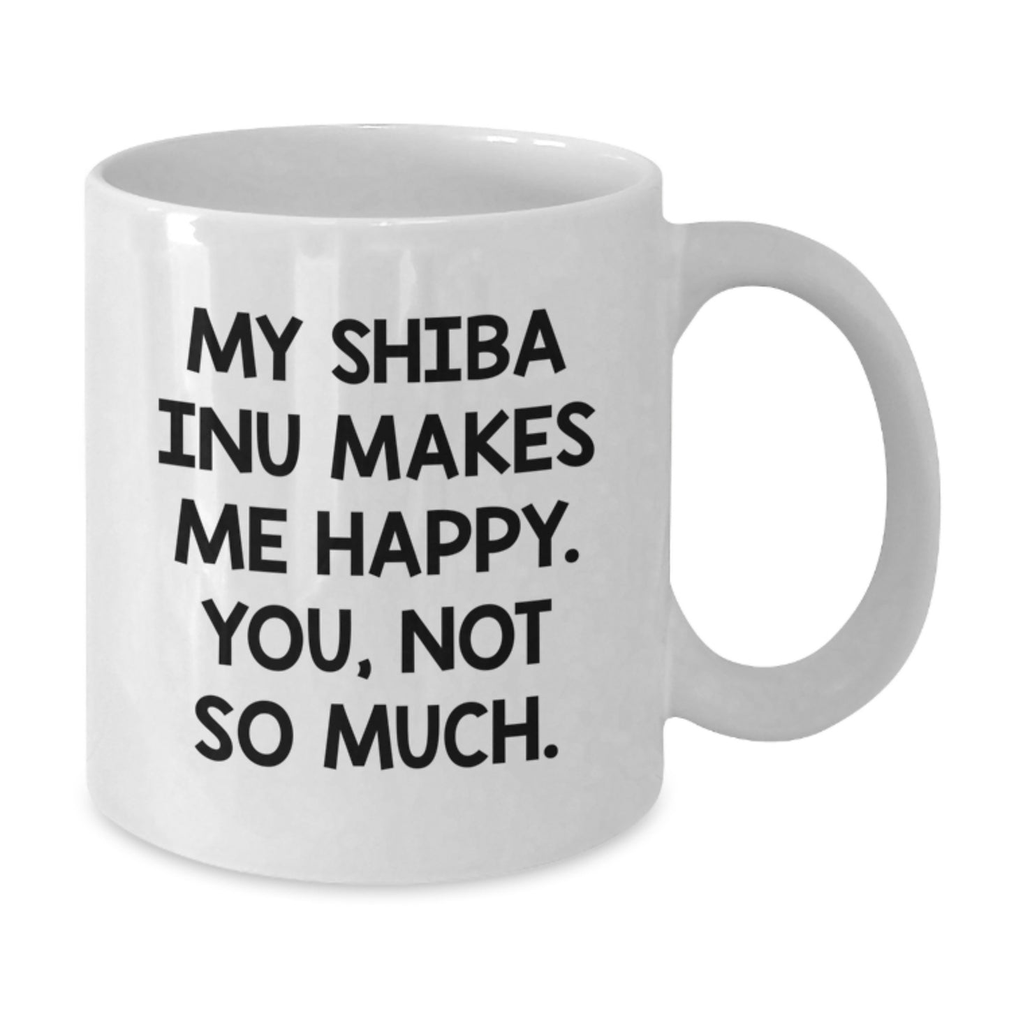 Funny Shiba Inu Dog Birthday Unique Gifts from Friends to Family with White Coffee Mug - My Shiba Inu Makes Me Happy - You Not So Much - Additional