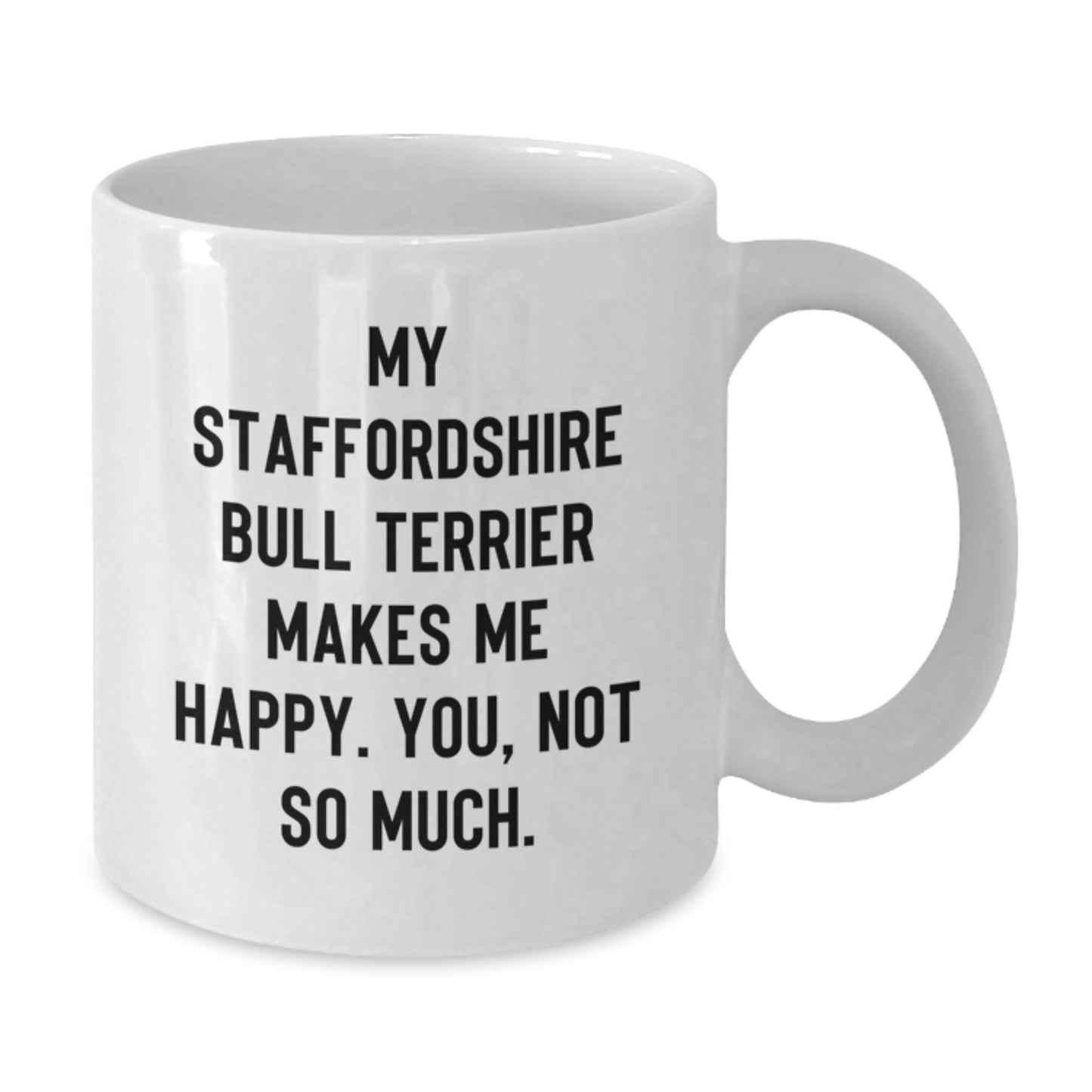 Funny Staffordshire Bull Terrier Dog Gifts for Men - White Coffee Mug with Inspirational Quote 'My Staffordshire Bull Terrier Makes Me Happy. You, Not So Much.' - Birthday Unique Gifts from Son - Additional