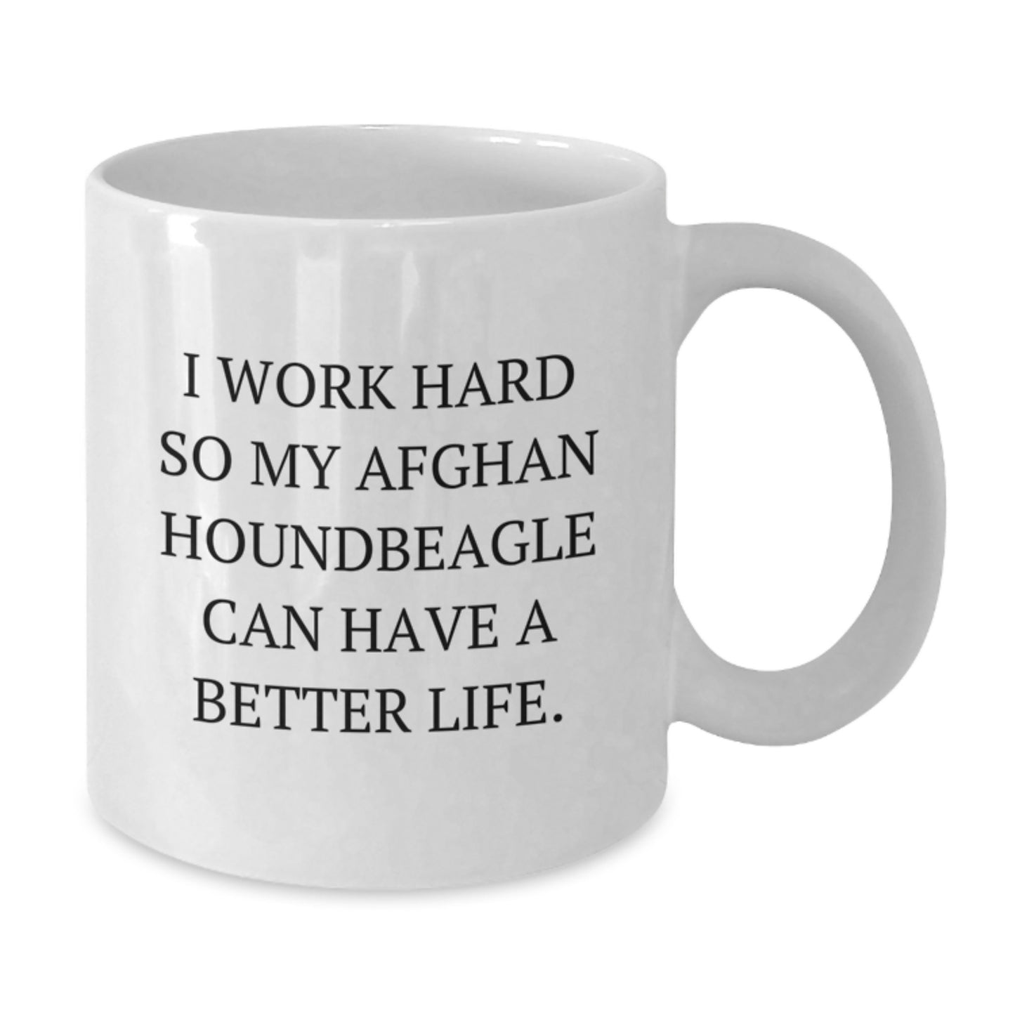 Funny Afghan Hound Dog Gifts for Him - I Work Hard So My Afghan Houndbeagle Can Have A Better Life. White Coffee Mug for Birthday - Unique Gifts from Men to Family and Friends - Additional