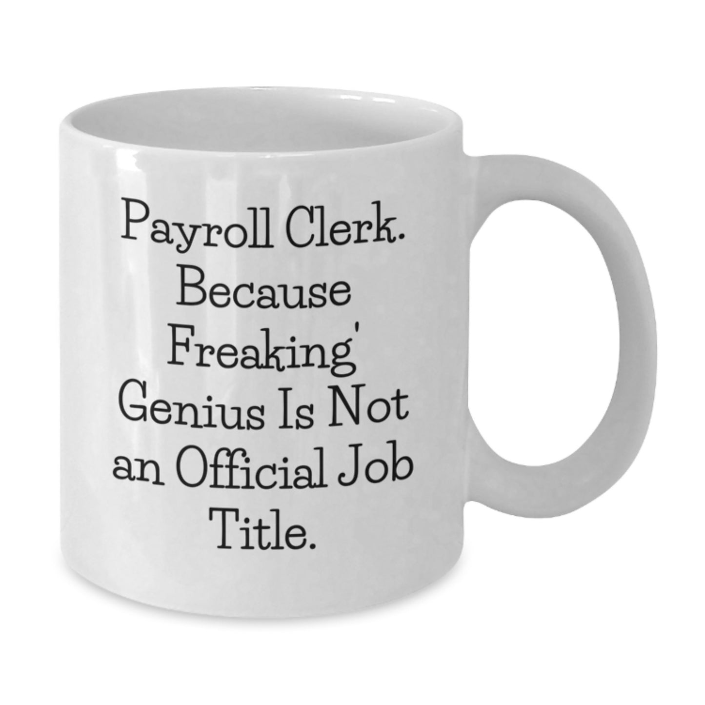 Funny Gifts for Payroll Clerk, Unique Payroll Clerk Birthday Unique Gifts, White Coffee Mug with 'Payroll Clerk. Because Freaking' genius Is Not An Official Job Title.' Quote - Additional