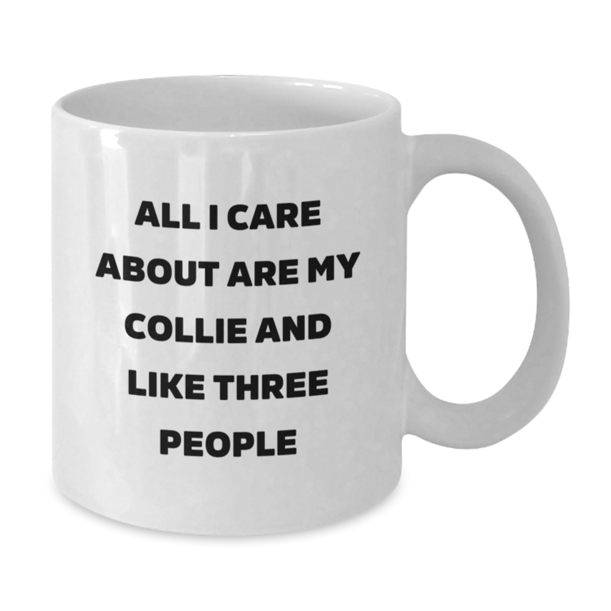 Funny Collie Dog Lover Gifts from Friends, Family - All I Care About Are My Collie And Like Three People White Coffee Mug for Birthday - Additional