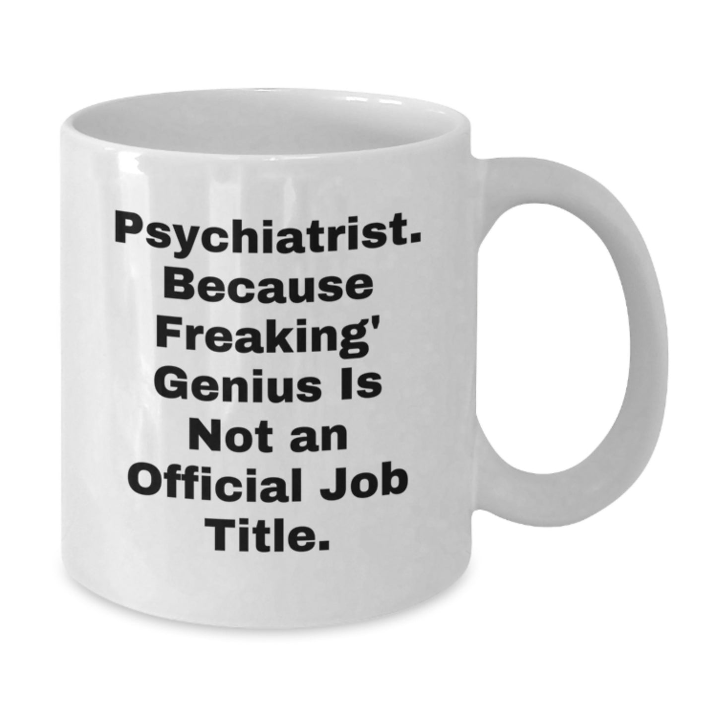 Funny Gifts from Men to Friends - White Coffee Mug - Psychiatrist Quote: 'Freaking genius Is Official Job Title' - Additional