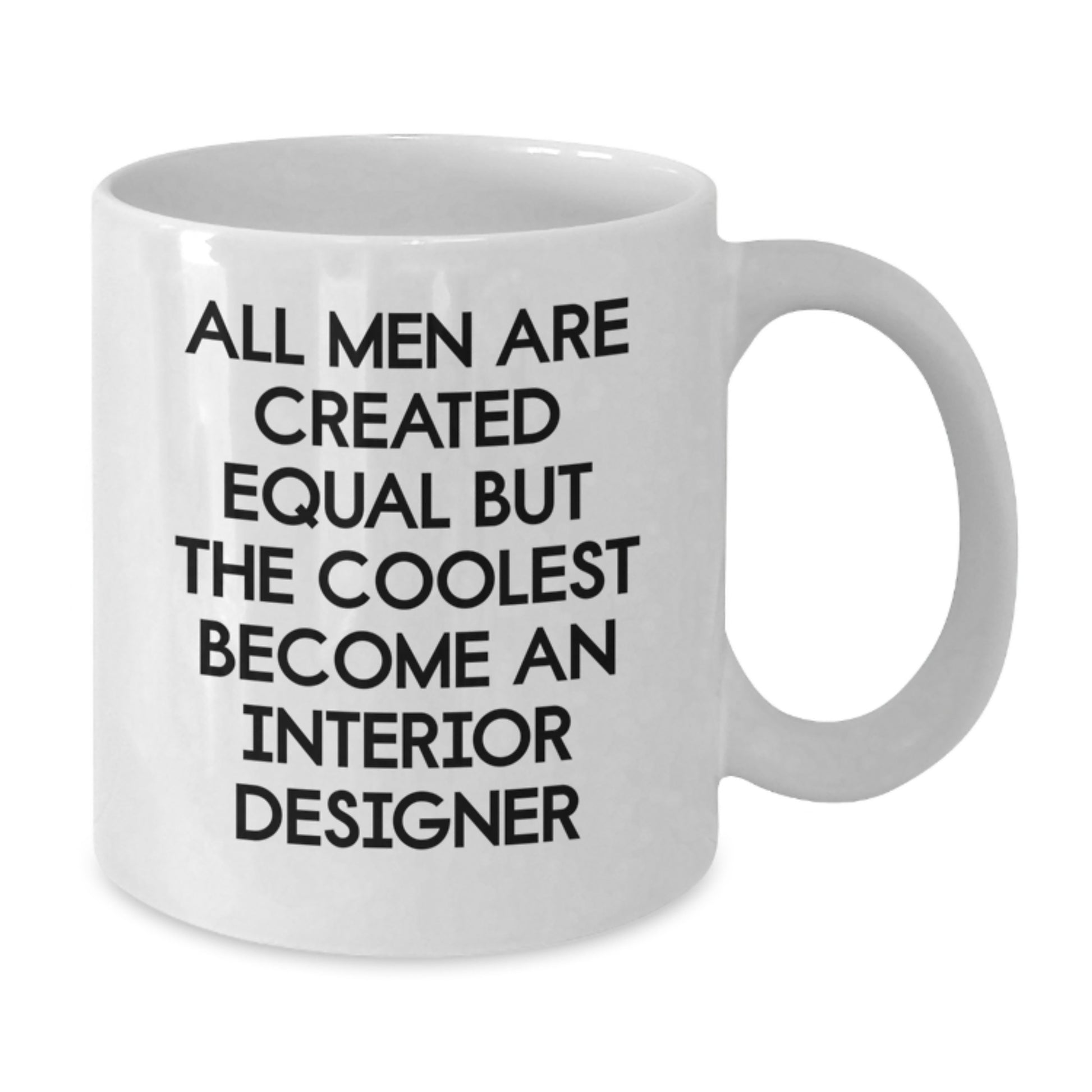 Funny Interior Designer Gifts from Men for the Coolest Dad on Father's Day - All Men Are Created Equal But The Coolest Become An Interior Designer Quote on White Coffee Mug - Additional