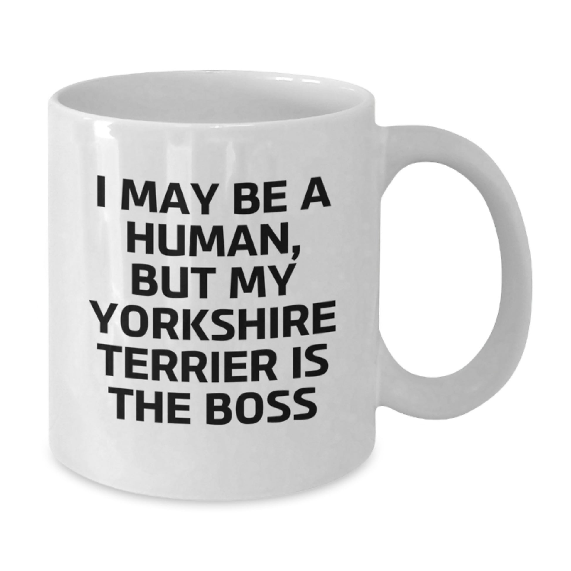 Funny Yorkshire Terrier Dog Gifts for Men - Gifts from Friends - White Coffee Mug - I May Be A Human, But My Yorkshire Terrier Is The Boss - Additional
