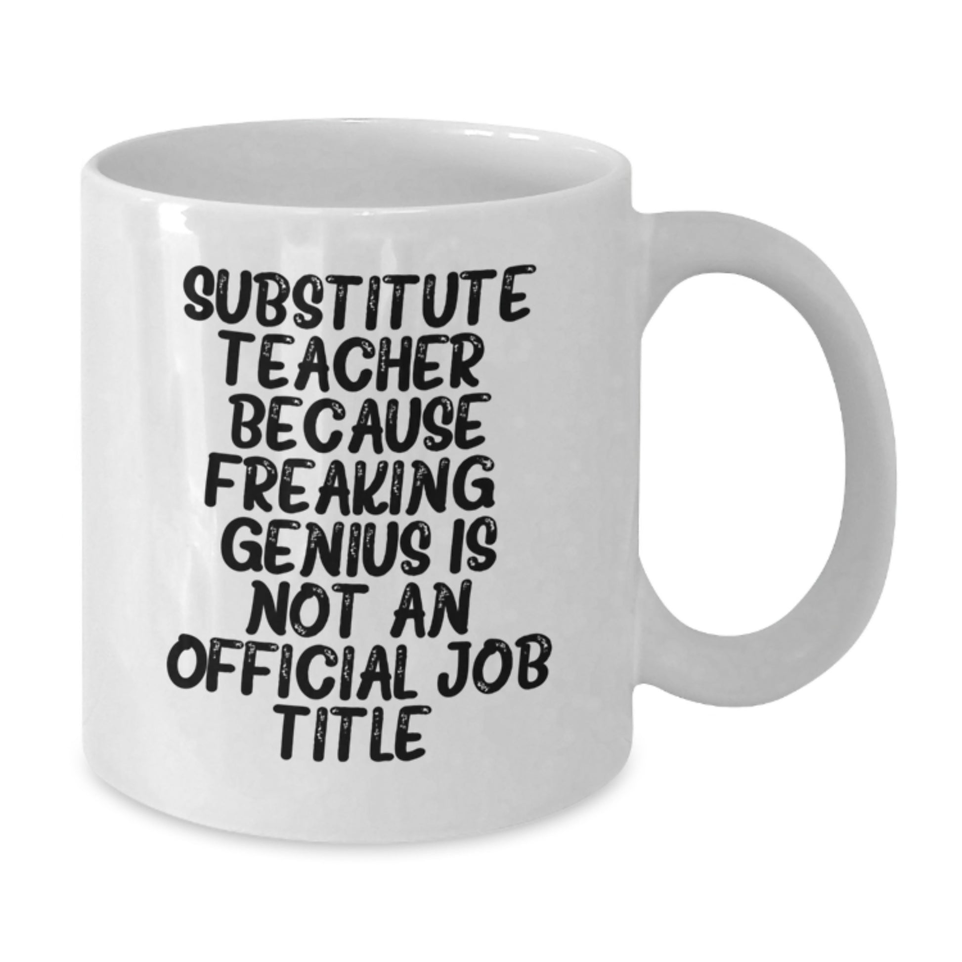 Funny Substitute Teacher Gifts for Men from Friends - White Coffee Mug - 'Substitute Teacher. Because Freaking' genius Is Not An Official Job Title.' - Additional