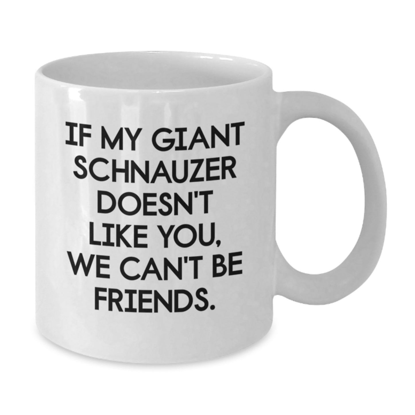 Funny Giant Schnauzer Dog Gifts from Friends - White Coffee Mug, Birthday Unique Gifts for Giant Schnauzer Dog Lovers, If My Giant Schnauzer Doesn't Like You We Can't Be Friends - Additional