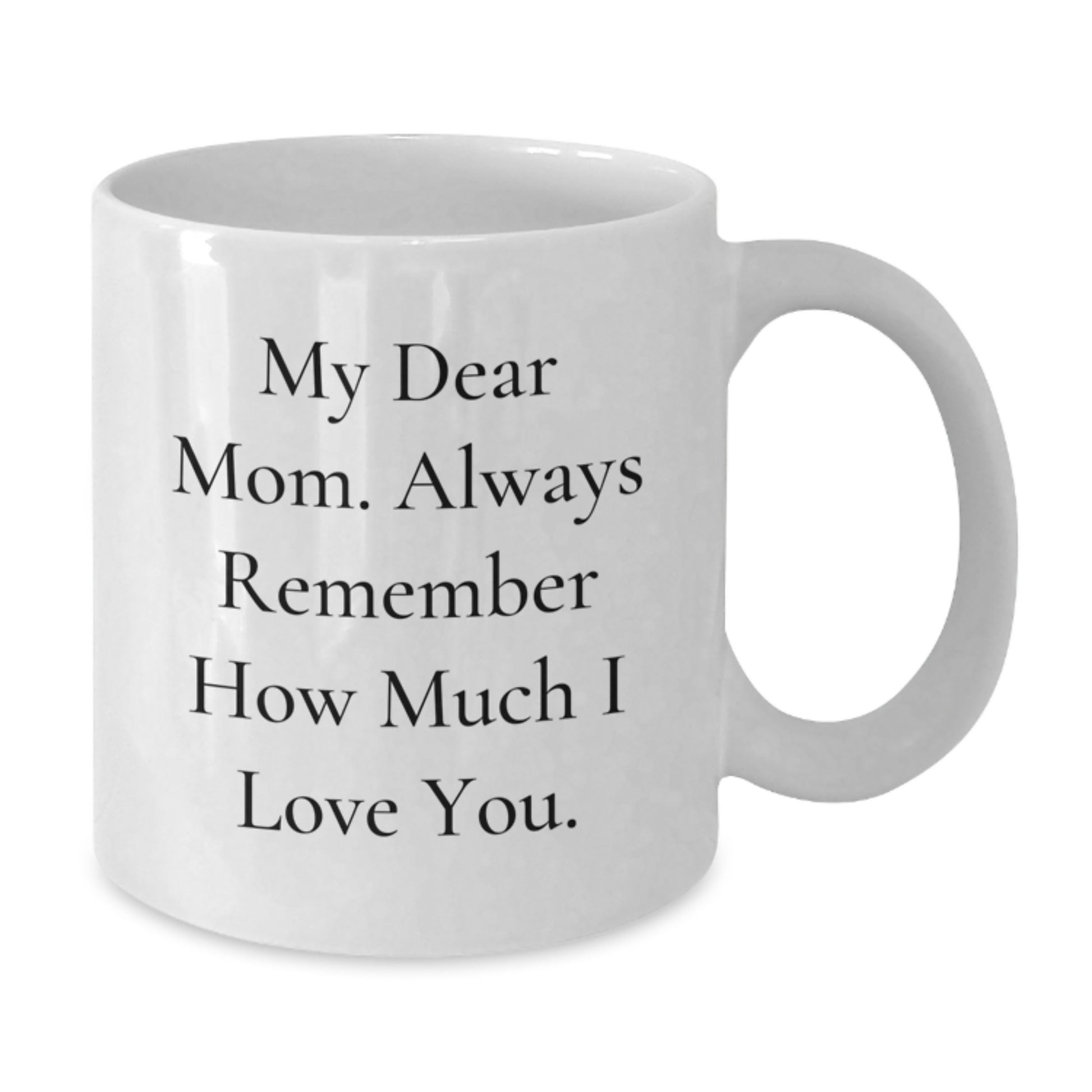 Christmas Unique Gifts from Men to Mom, Funny White Coffee Mug, My Dear Mom. Always Remember How Much I Love You. - Additional