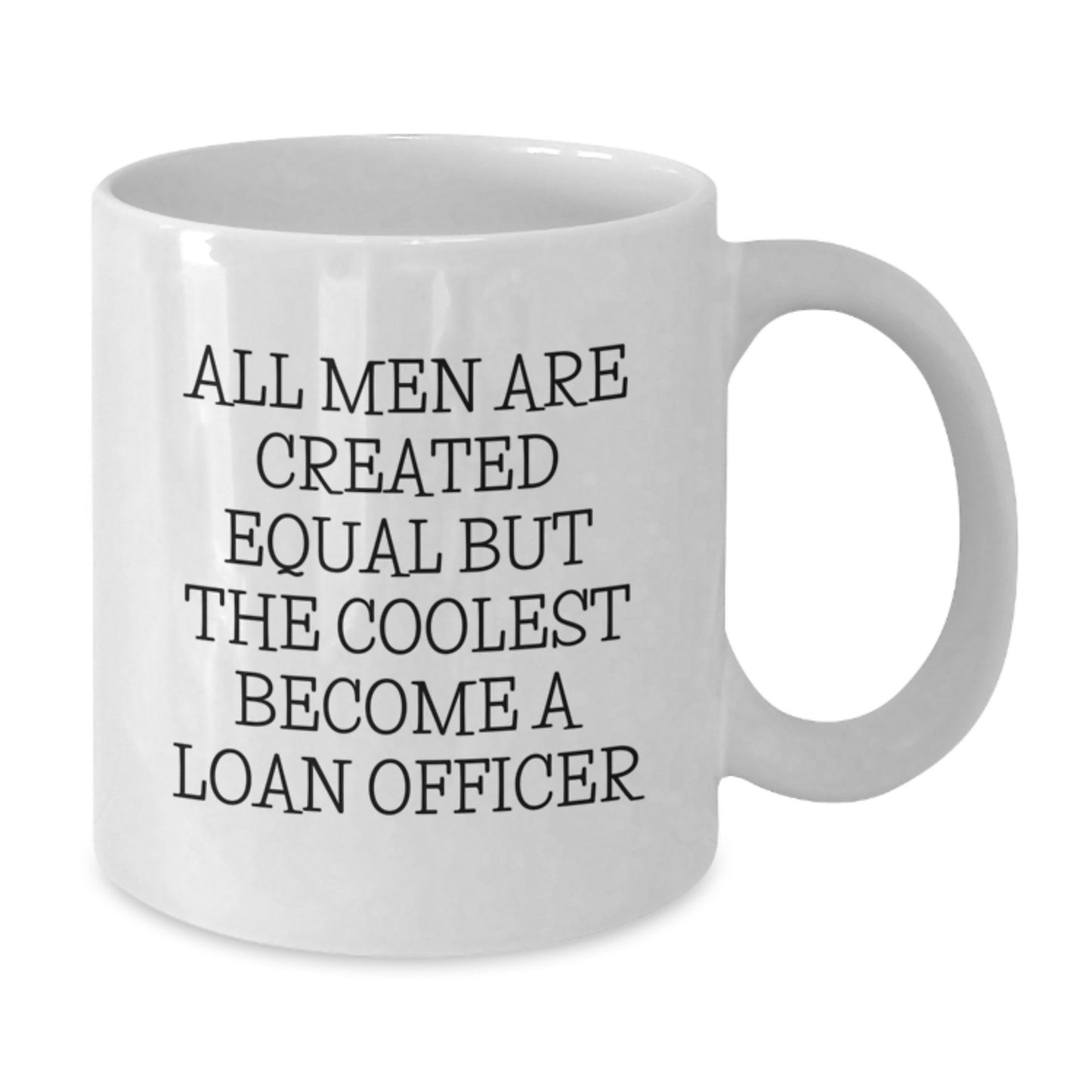 Funny Loan Officer Gifts from Friends for Men Unique Birthday Unique Coffee Mugs - All Men Are Created Equal But The Coolest Become A Loan Officer - Additional