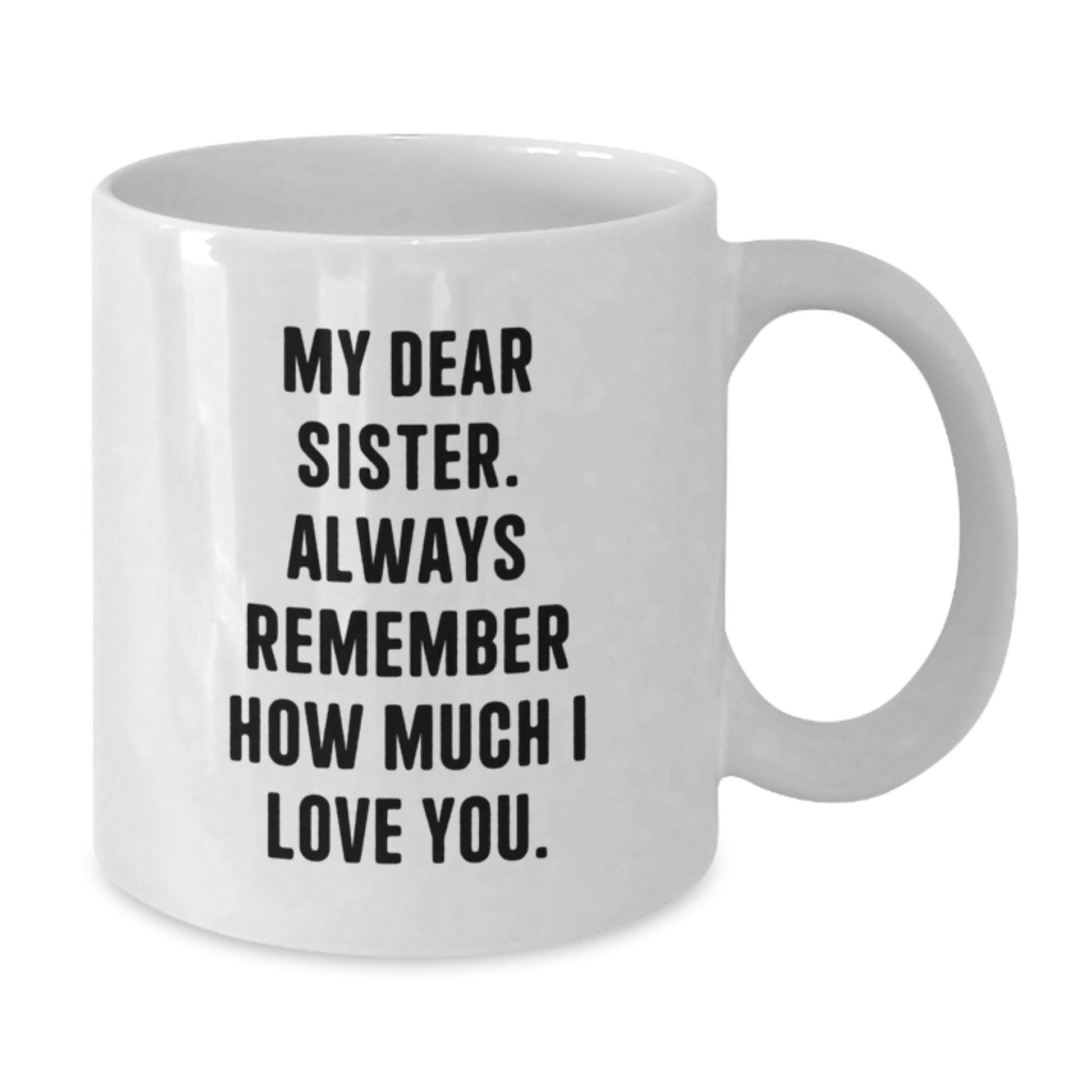 Funny Sister Gifts from Women - White Coffee Mug for My Dear Sister - Unique Mother's Day Unique Gifts for Sisters - Additional