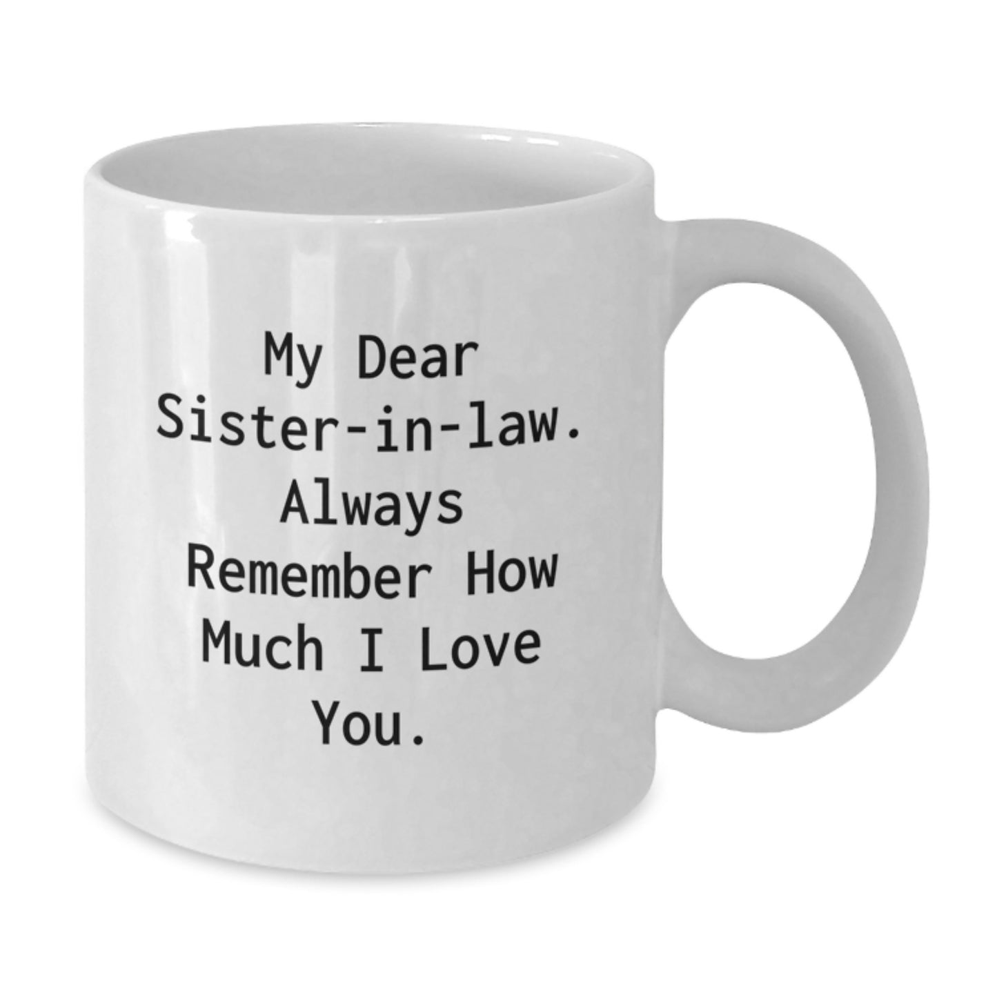 Funny Sister-in-law Gifts from Men - Christmas Unique Mugs for Sister-in-law - White Coffee Mug with 'My Dear Sister-in-law. Always Remember How Much I Love You.' Quote - Additional
