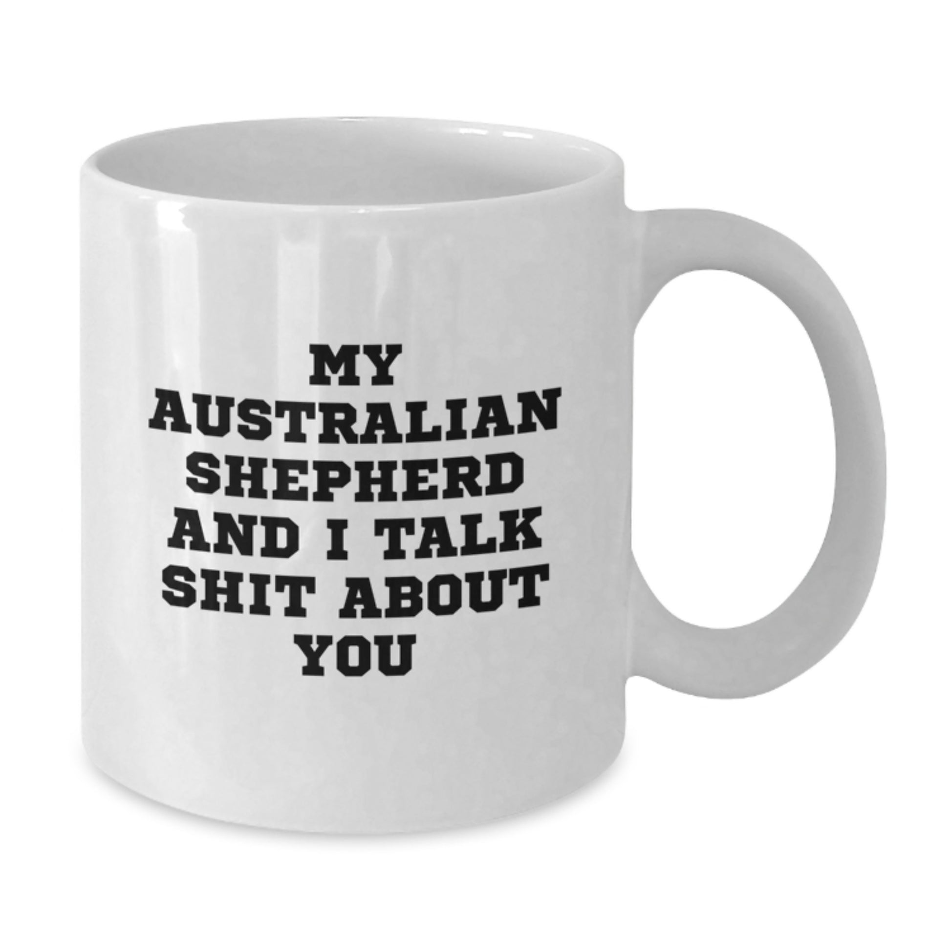 Funny Australian Shepherd Dog Gifts from Mom to You, White Coffee Mug, My Australian Shepherd And I Talk Shit About You Quote, Unique Mother's Day Presents - Additional