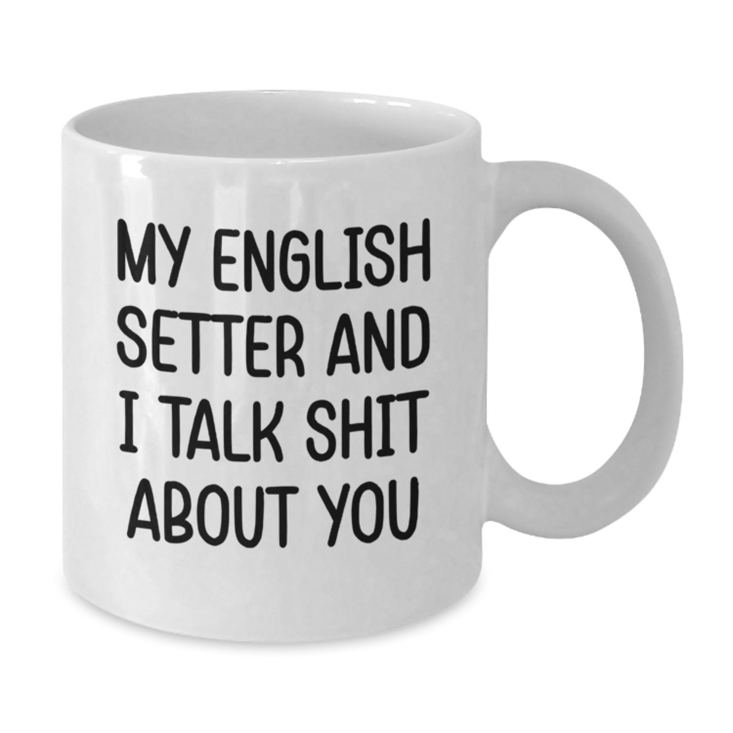 Funny English Setter Dog Dad Gifts from Family, Unique Coffee Mug for English Setter Dog Enthusiasts, White 11oz or 15oz Ceramic Mug with My English Setter And I Talk Shit About You Quote - Additional