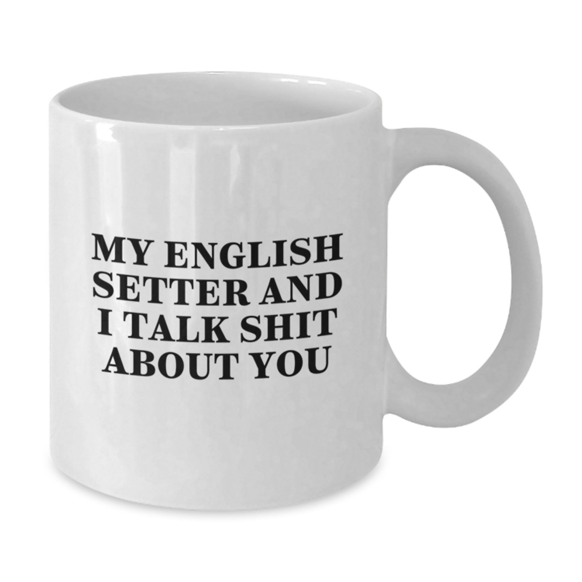 Funny English Setter Dog Lover Gifts from Friends and Family - 'My English Setter And I Talk Shit About You' White Coffee Mug for Dad - Additional