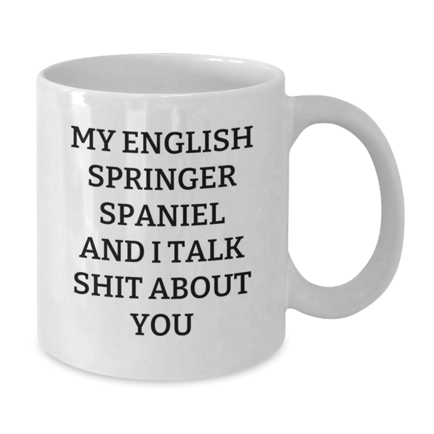 Funny English Springer Spaniel Dog Gifts for Men - White Coffee Mug - 'My English Springer Spaniel And I Talk Shit About You' - Gifts from Family - Additional