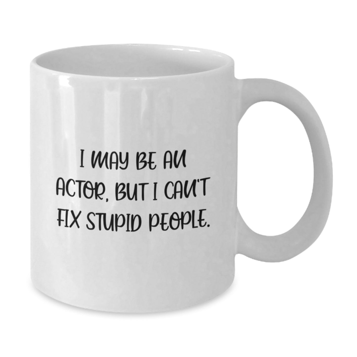 Funny Actor White Coffee Mug for Actor Lovers, Gifts from Friends for Valentine's, Unique White Coffee Mug with I May Be An Actor, But I Can't Fix Stupid People. - Additional