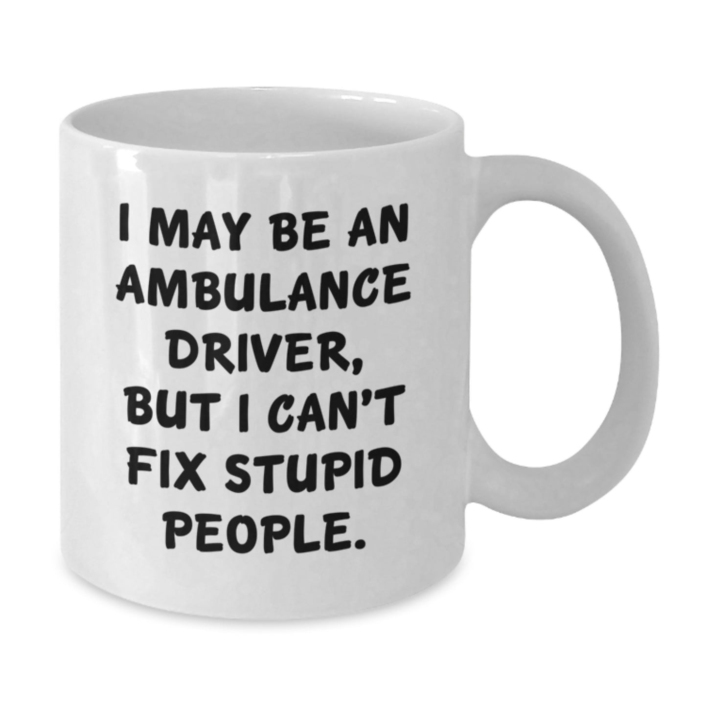 Funny Ambulance Driver Gifts for Mom - I May Be An Ambulance Driver But I Can't Fix Stupid People White Coffee Mug, Gifts from Men to Ambulance Driver Women - Additional