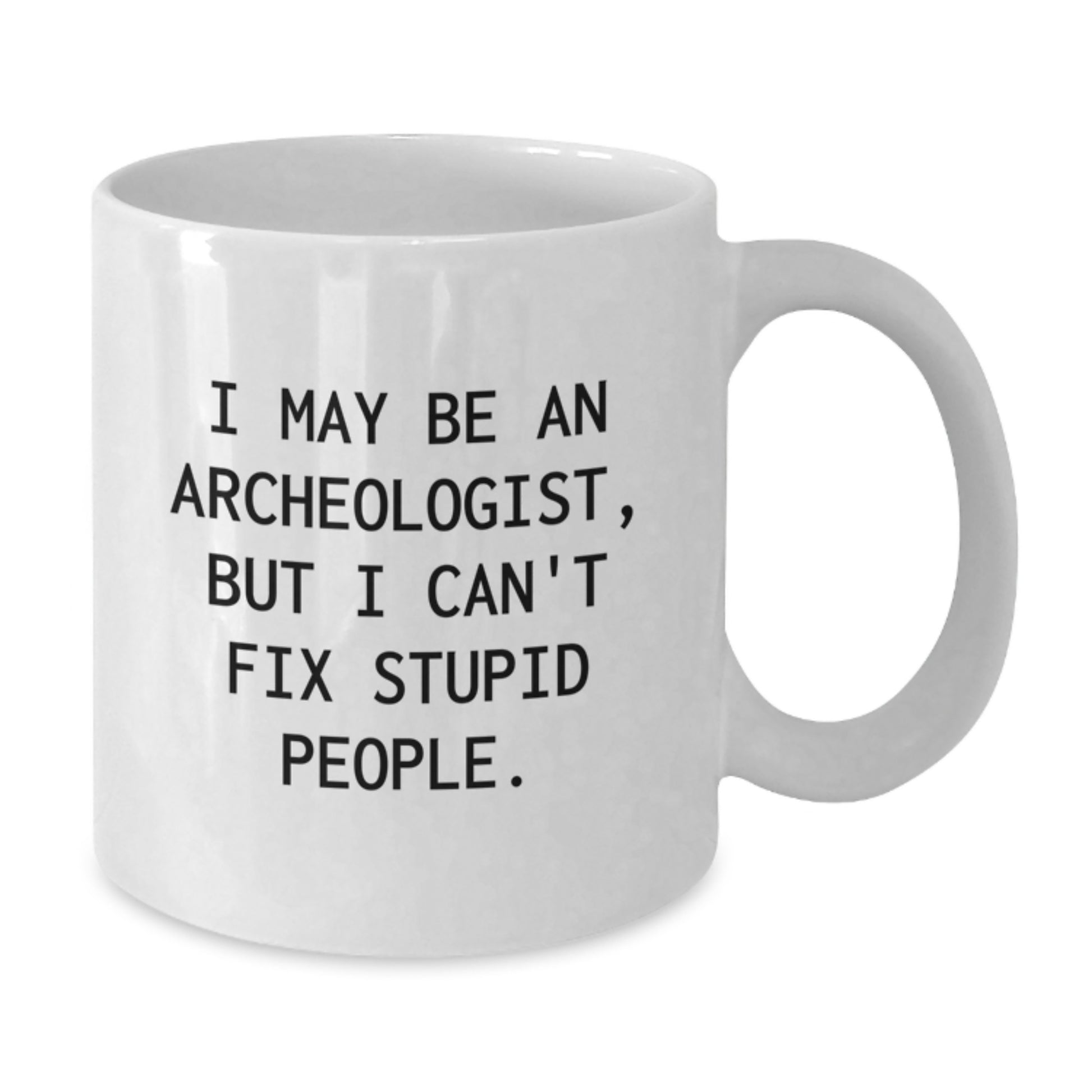 Funny Archeologist White Coffee Mug Gifts from Friends for Archeologist on Mother's Day - White Ceramic Mug with I May Be An Archeologist But I Cant Fix Stupid People Quote - Additional