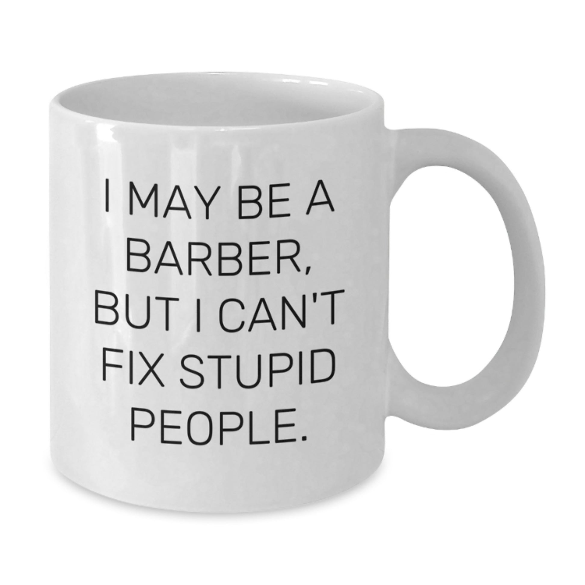 Funny Barber Gifts, Unique Christmas Barbershop Coffee Mug, Gifts from Family to Friends, White 11oz or 15oz Ceramic Mug, I May Be A Barber, But I Can't Fix Stupid People. - Additional