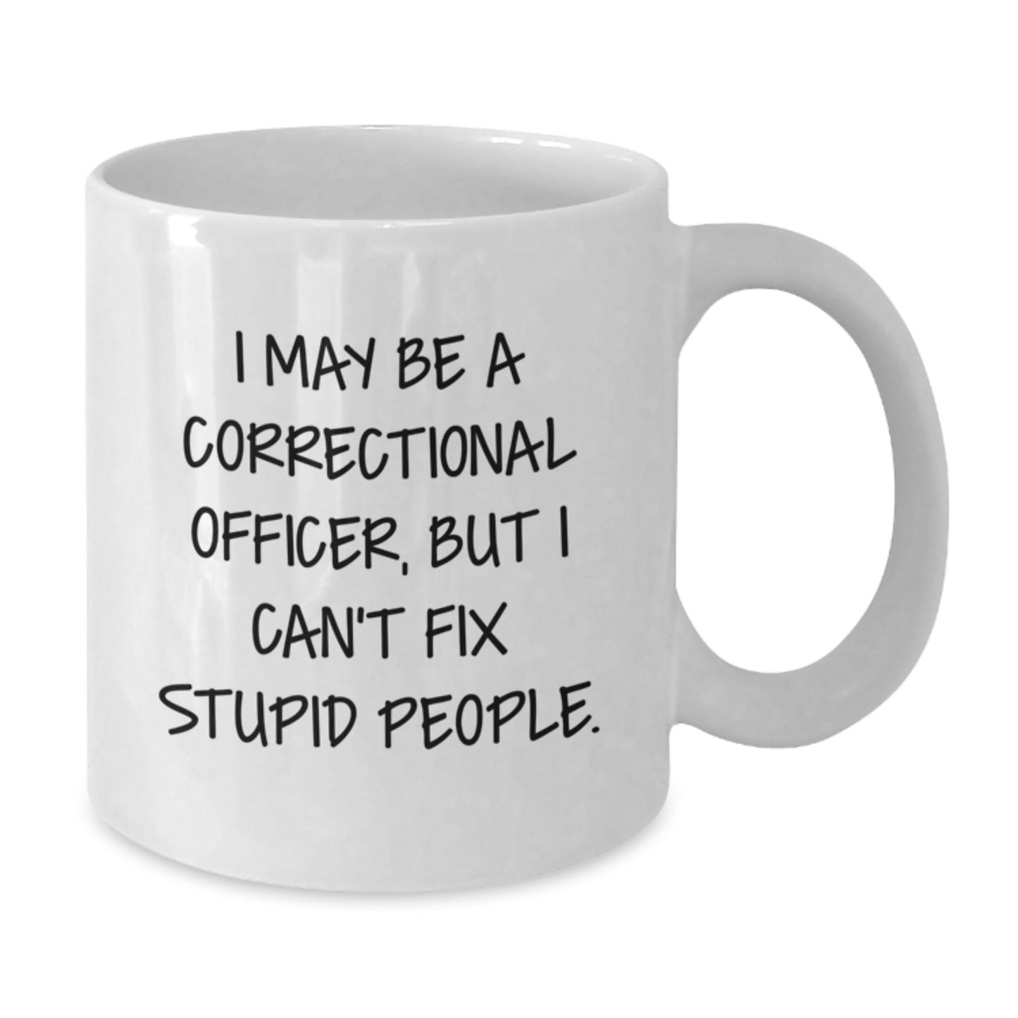Funny Correctional Officer Gifts for Dad - I May Be A Correctional Officer, But I Can't Fix Stupid People. White Coffee Mug, Unique Correctional Officer Mug, Perfect Correctional Officer Dad Gift - Additional