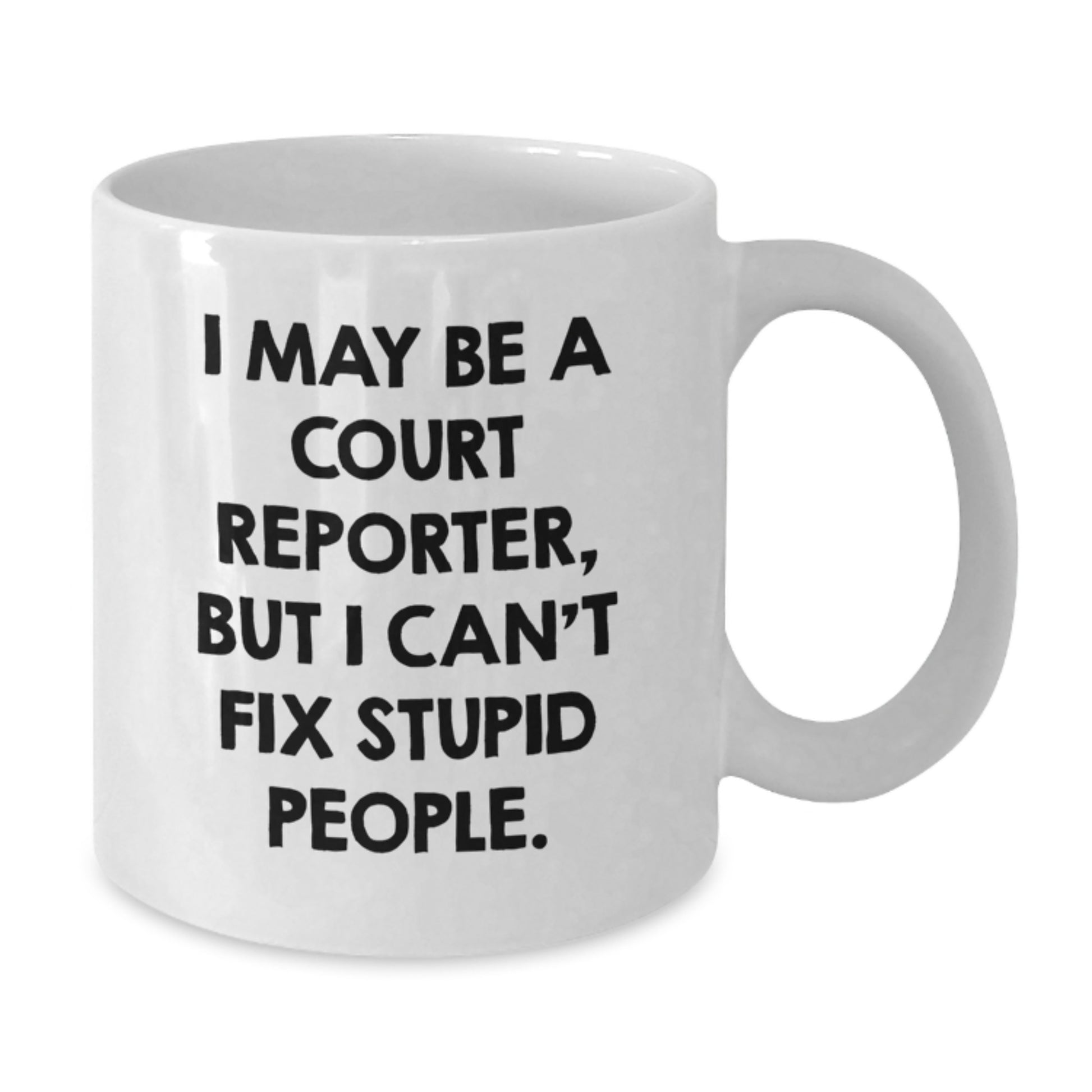 Funny Court Reporter Gifts from Friends and Family - I May Be A Court Reporter, But I Can't Fix Stupid People - White Coffee Mug Birthday Unique Ideas - Additional