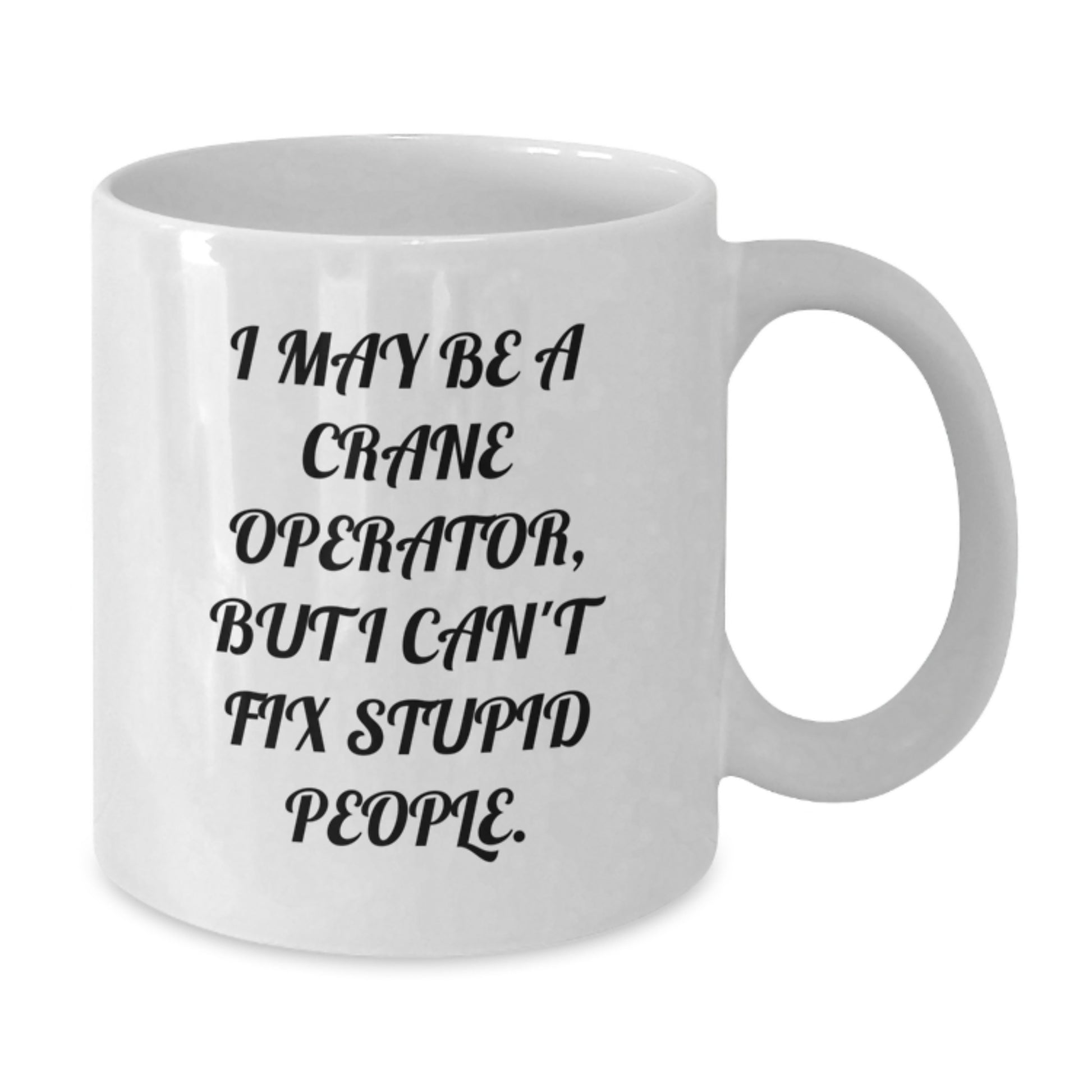 Funny Crane Operator Gifts for Men, Unique White Coffee Mug, I May Be A Crane Operator, But I Can't Fix Stupid People. Graduation Unique Gifts from Friends - Additional