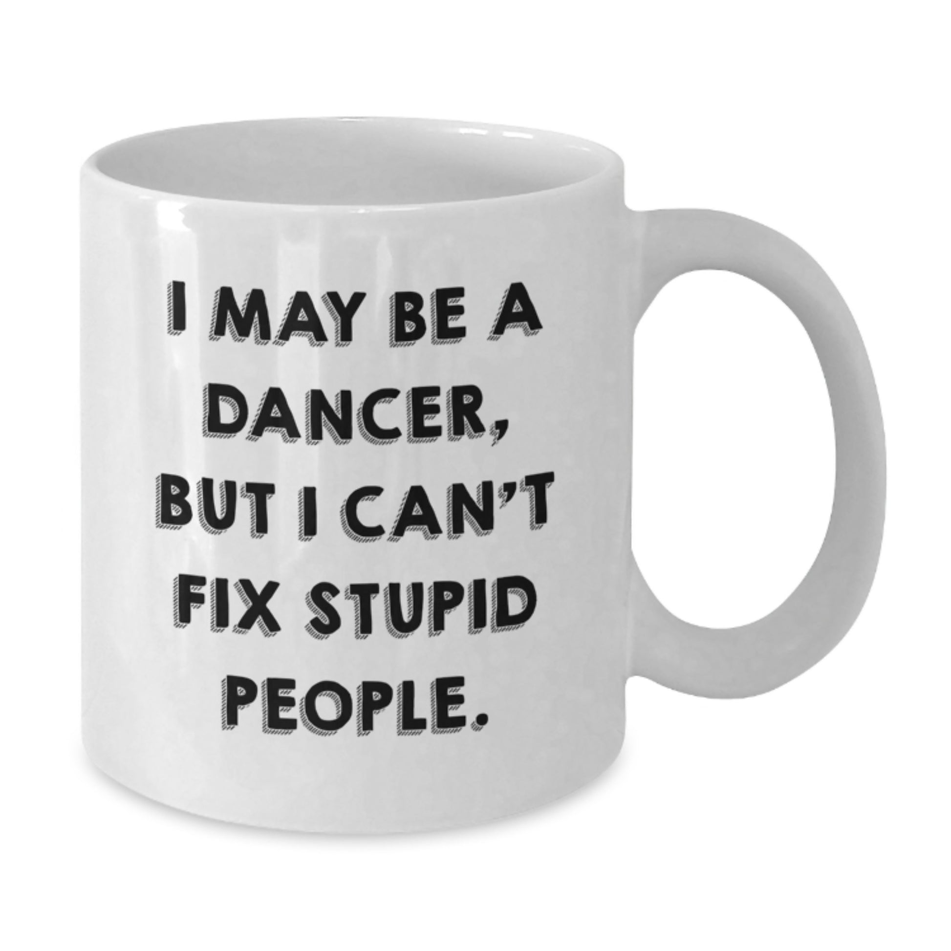 Funny Dancer Gifts from Men to Women, White Coffee Mug for Dancer Friends, I May Be A Dancer But I Cant Fix Stupid People Mother's Day Unique Gifts - Additional