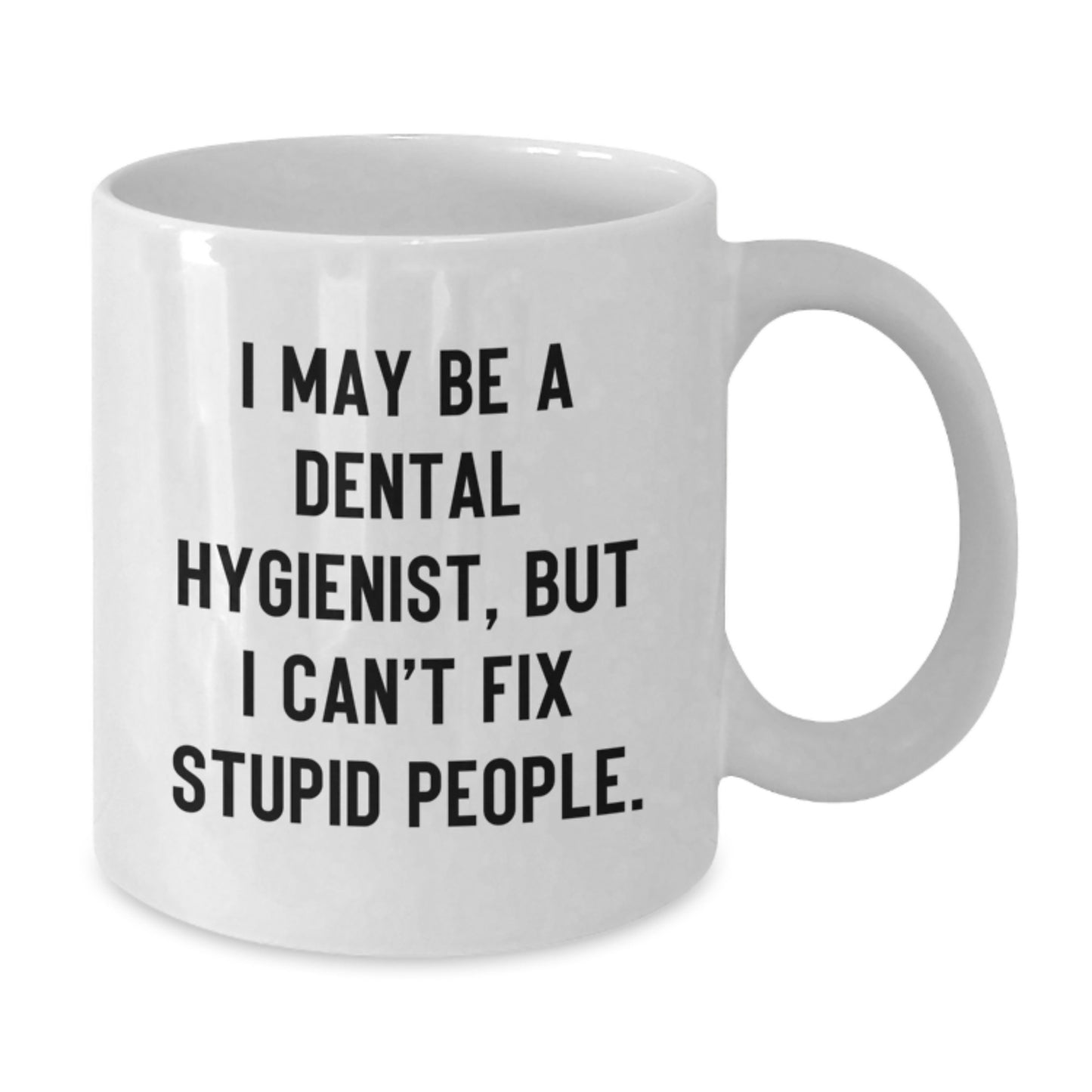 Funny Dental Hygienist Gifts, White Coffee Mug, 'I May Be A Dental Hygienist, But I Can't Fix Stupid People.', Mother's Day Unique Gifts from Family - Additional