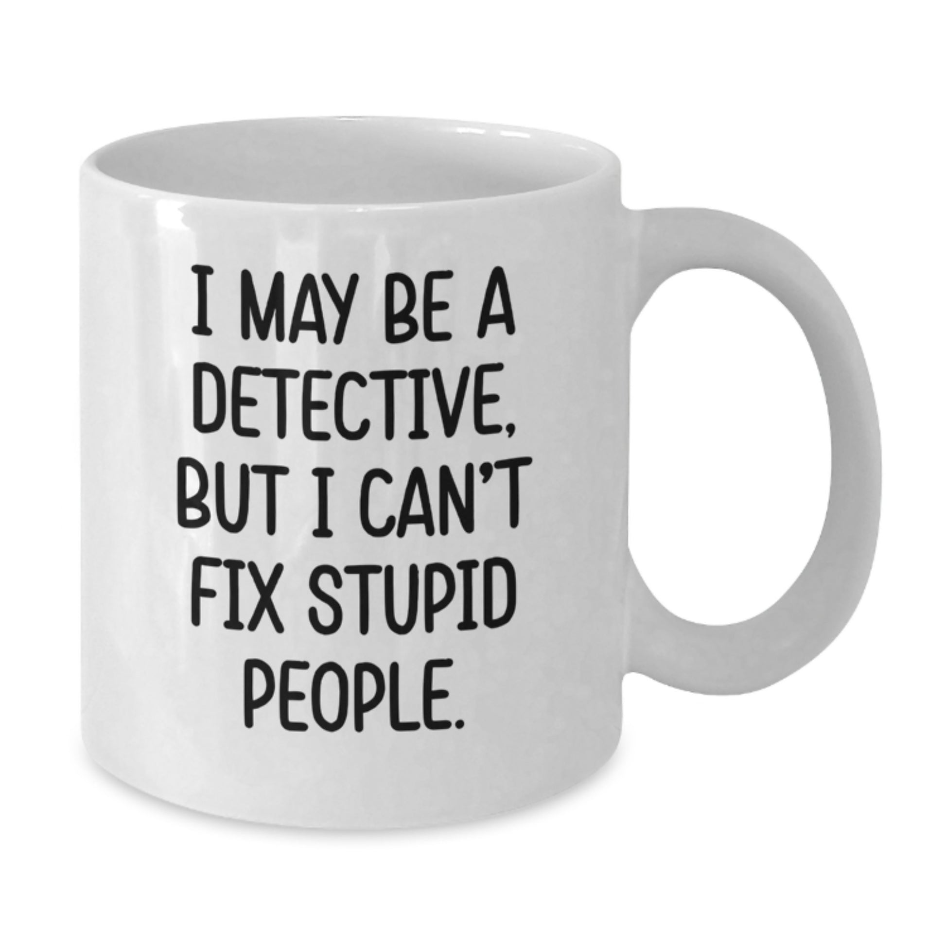 Funny Detective Gifts for Father's Day, White Coffee Mug, 'I May Be A Detective But I Cant Fix Stupid People', Gifts from Family to Men - Additional