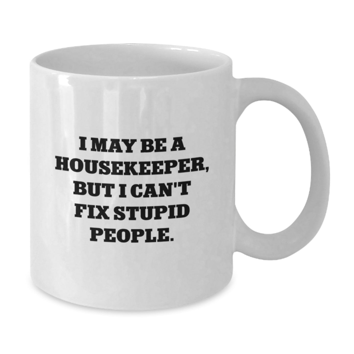 Funny Housekeeper Gifts, Christmas Unique Mugs for Her, I May Be A Housekeeper, But I Can't Fix Stupid People White Coffee Mug, Gifts from Family, Friends, Coworkers, or Men - Additional